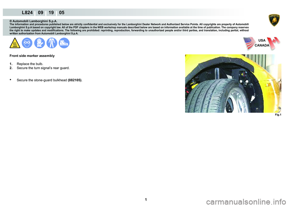 LAMBORGHINI MURCIÉLAGO 2009  Service Repair Manual  1 
L824    09 19    05
Fig.1
USA
CANADA
® Automobili Lamborghini S.p.A.
�7�K�H��L�Q�I�R�U�P�D�W�L�R�Q��D�Q�G��S�U�R�F�H�G�X�U�H�V��S�X�E�O�L�V�K�H�G��E�H�O�R�Z��D�U�H��V�W�U�L�F�W�O�\��F�R�Q