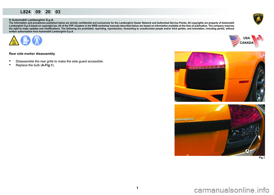 LAMBORGHINI MURCIÉLAGO 2009  Service Repair Manual  1 
L824    09    20    03
Fig.1
USA
CANADA
A
® Automobili Lamborghini S.p.A.
�7�K�H��L�Q�I�R�U�P�D�W�L�R�Q��D�Q�G��S�U�R�F�H�G�X�U�H�V��S�X�E�O�L�V�K�H�G��E�H�O�R�Z��D�U�H��V�W�U�L�F�W�O�\��
