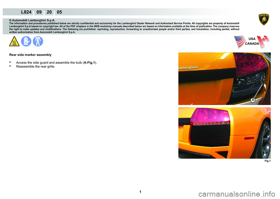 LAMBORGHINI MURCIÉLAGO 2009  Service Repair Manual  1 
L824    09    20    05
USA
CANADA
Fig.1
A
® Automobili Lamborghini S.p.A.
�7�K�H��L�Q�I�R�U�P�D�W�L�R�Q��D�Q�G��S�U�R�F�H�G�X�U�H�V��S�X�E�O�L�V�K�H�G��E�H�O�R�Z��D�U�H��V�W�U�L�F�W�O�\��