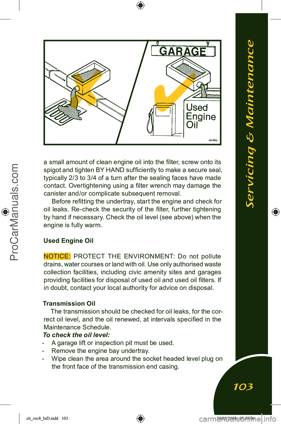 LOTUS ELISE 2005  Owners Manual 
oh48e
a small amount of clean engine oil into the ﬁlter, screw onto its 
spigot and tighten BY HAND sufﬁciently to make a secure seal, 
typically 2/3 to 3/4 of a turn after the sealing faces have