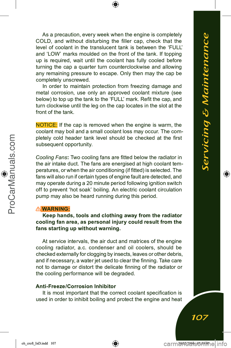 LOTUS ELISE 2005  Owners Manual 
As a precaution, every week when the engine is completely 
COLD,  and  without  disturbing  the  ﬁller  cap,  check  that  the  level  of  coolant  in  the  translucent  tank  is  between  the  ‘