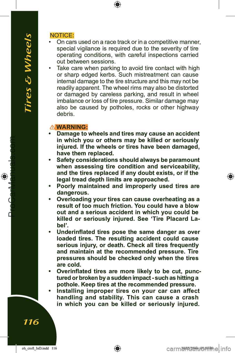 LOTUS ELISE 2005  Owners Manual 
NOTICE:
• On cars used on a race track or in a competitive manner, 
special vigilance is required due to the severity of tire operating  conditions,  with  careful  inspections  carried 
out betwee