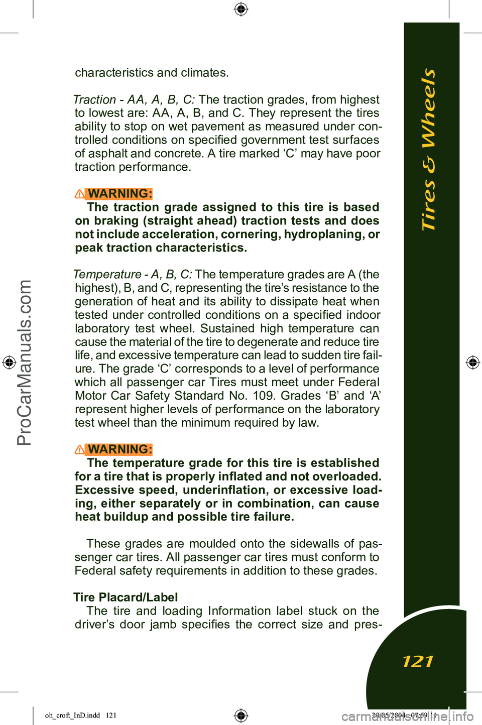 LOTUS ELISE 2005 User Guide
characteristics and climates.
Traction - AA, A, B, C: The traction grades, from highest to lowest are: A A, A, B, and C. They represent the tires ability to stop on wet pavement as measured under co LOTUS ELISE 2005 User Guide
characteristics and climates.
Traction - AA, A, B, C: The traction grades, from highest to lowest are: A A, A, B, and C. They represent the tires ability to stop on wet pavement as measured under co