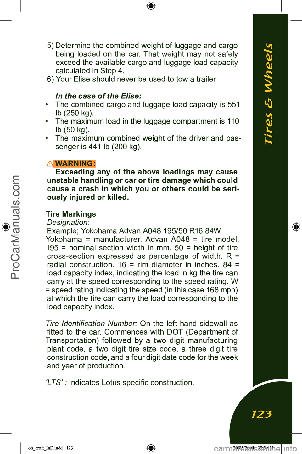 LOTUS ELISE 2005  Owners Manual 
5) Determine the combined weight of luggage and cargo being  loaded  on  the  car.  That  weight  may  not  safely exceed the available cargo and luggage load capacity 
calculated in Step 4.
6) Your 