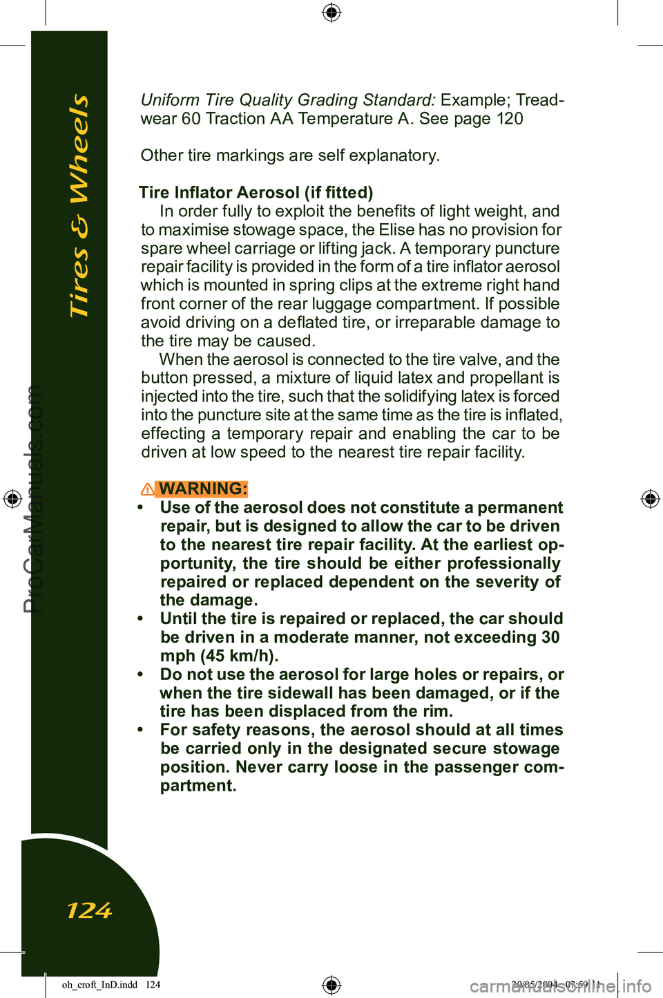 LOTUS ELISE 2005  Owners Manual 
Uniform Tire Quality Grading Standard: Example; Tread-
wear 60 Traction A A Temperature A. See page 120
Other tire markings are self explanatory.
Tire Inﬂator Aerosol (if ﬁtted)  In order fully t