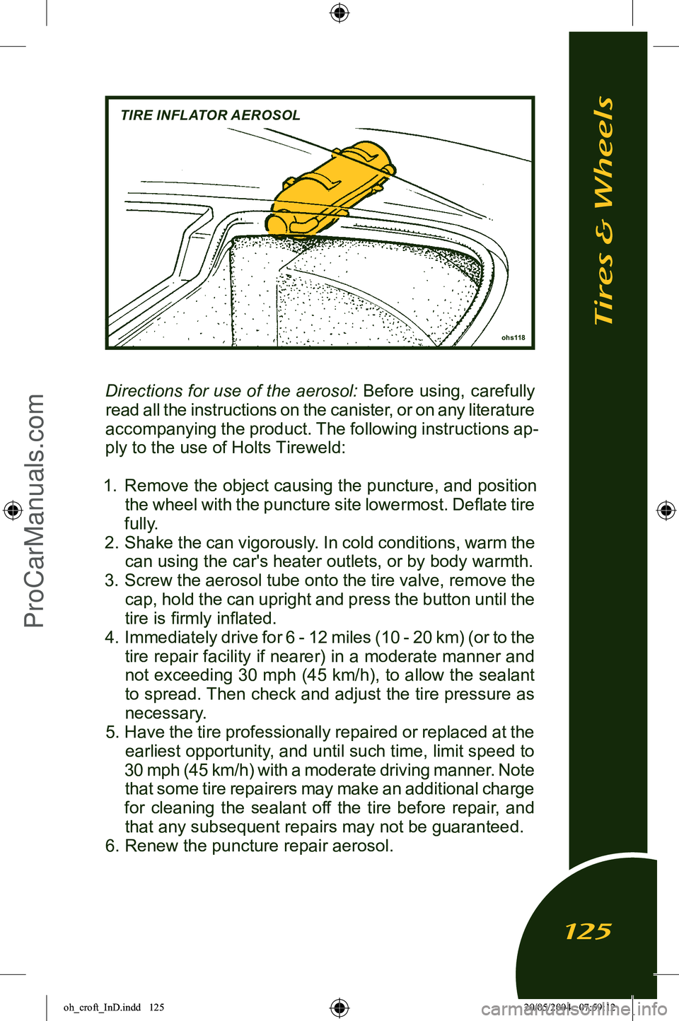 LOTUS ELISE 2005  Owners Manual 
Directions for use of the aerosol: Before using, carefully read all the instructions on the canister, or on any literature 
accompanying the product. The following instructions ap
-
ply to the use of