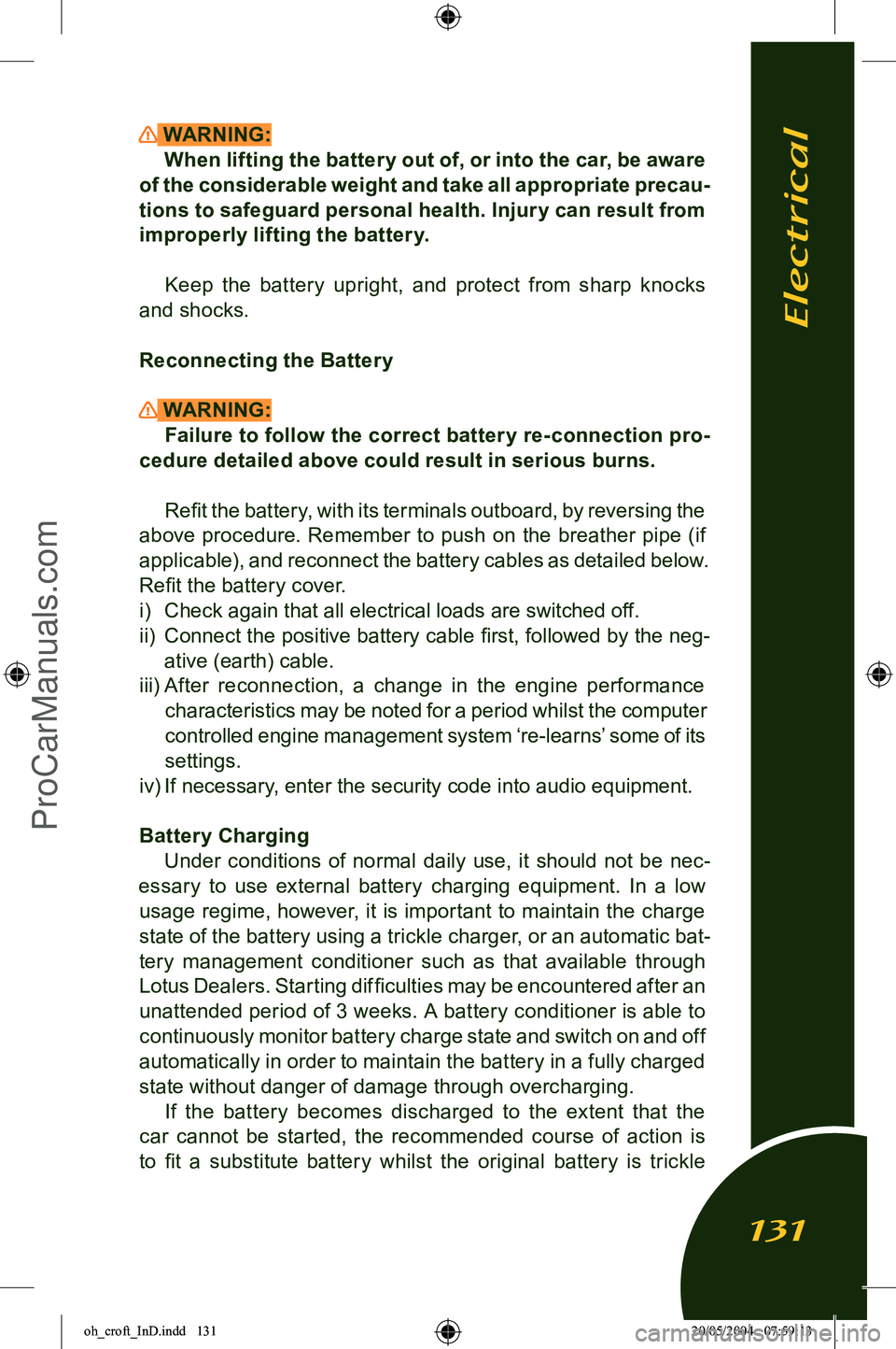 LOTUS ELISE 2005 Service Manual 
 WARNING:When lifting the battery out of, or into the car, be aware 
of the considerable weight and take all appropriate precau
-
tions to safeguard personal health. Injury can result from  improperl