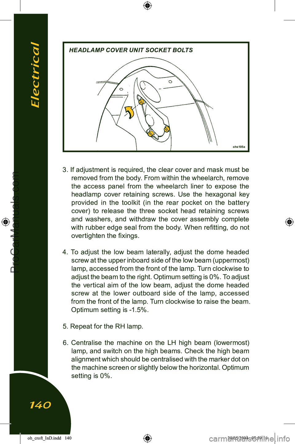 LOTUS ELISE 2005  Owners Manual 
3. If adjustment is required, the clear cover and mask must be removed from the body. From within the wheelarch, remove 
the  access  panel  from  the  wheelarch  liner  to  expose  the 
headlamp  co