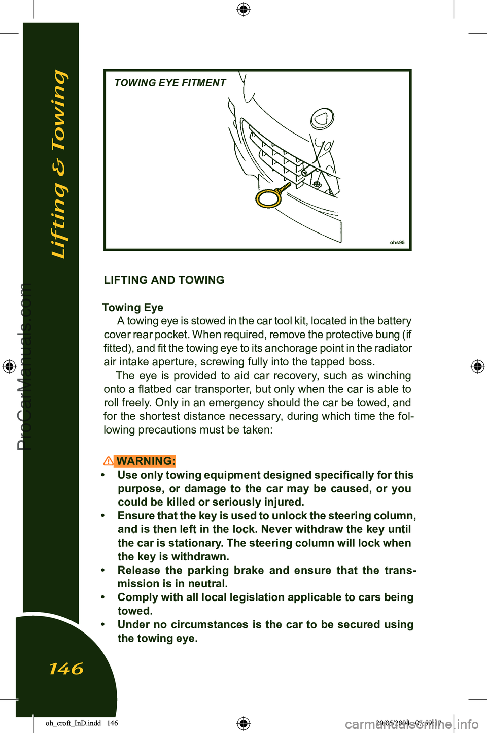 LOTUS ELISE 2005  Owners Manual 
LIFTING AND TOWING
Towing Eye A towing eye is stowed in the car tool kit, located in the battery 
cover rear pocket. When required, remove the protective bung (if 
ﬁtted), and ﬁt the towing eye t