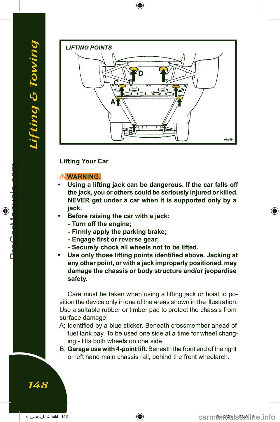 LOTUS ELISE 2005 Workshop Manual 
Lifting Your Car
 WARNING:
•  Using a lifting jack can be dangerous. If the car falls off  the jack, you or others could be seriously injured or killed. 
NEVER  get  under  a  car  when  it  is  su
