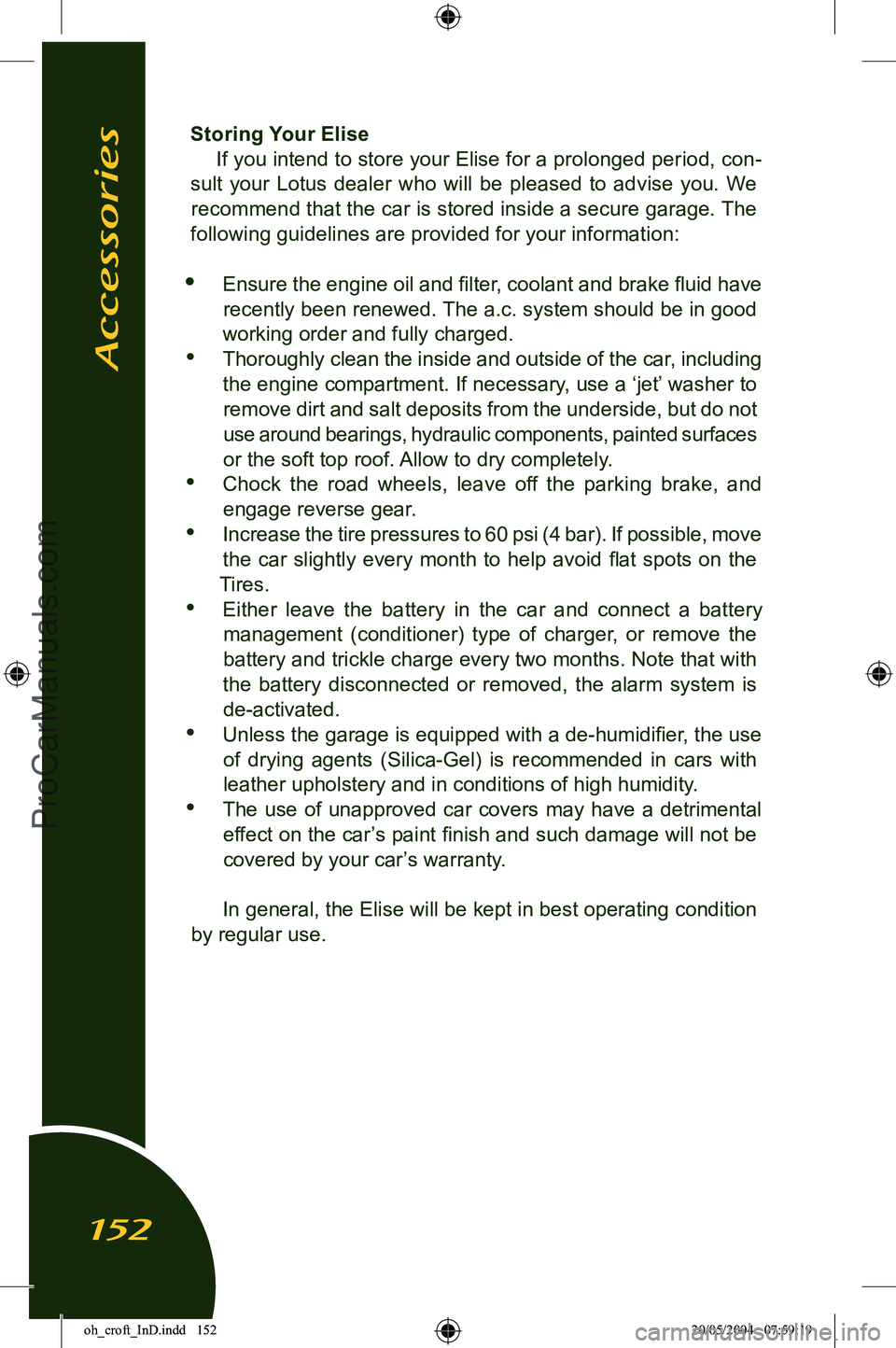 LOTUS ELISE 2005 Owners Manual
Storing Your EliseIf you intend to store your Elise for a prolonged period, con
-
sult your Lotus dealer who will be pleased to advise you. We recommend that the car is stored inside a se LOTUS ELISE 2005 Owners Manual
Storing Your EliseIf you intend to store your Elise for a prolonged period, con
-
sult your Lotus dealer who will be pleased to advise you. We recommend that the car is stored inside a se
