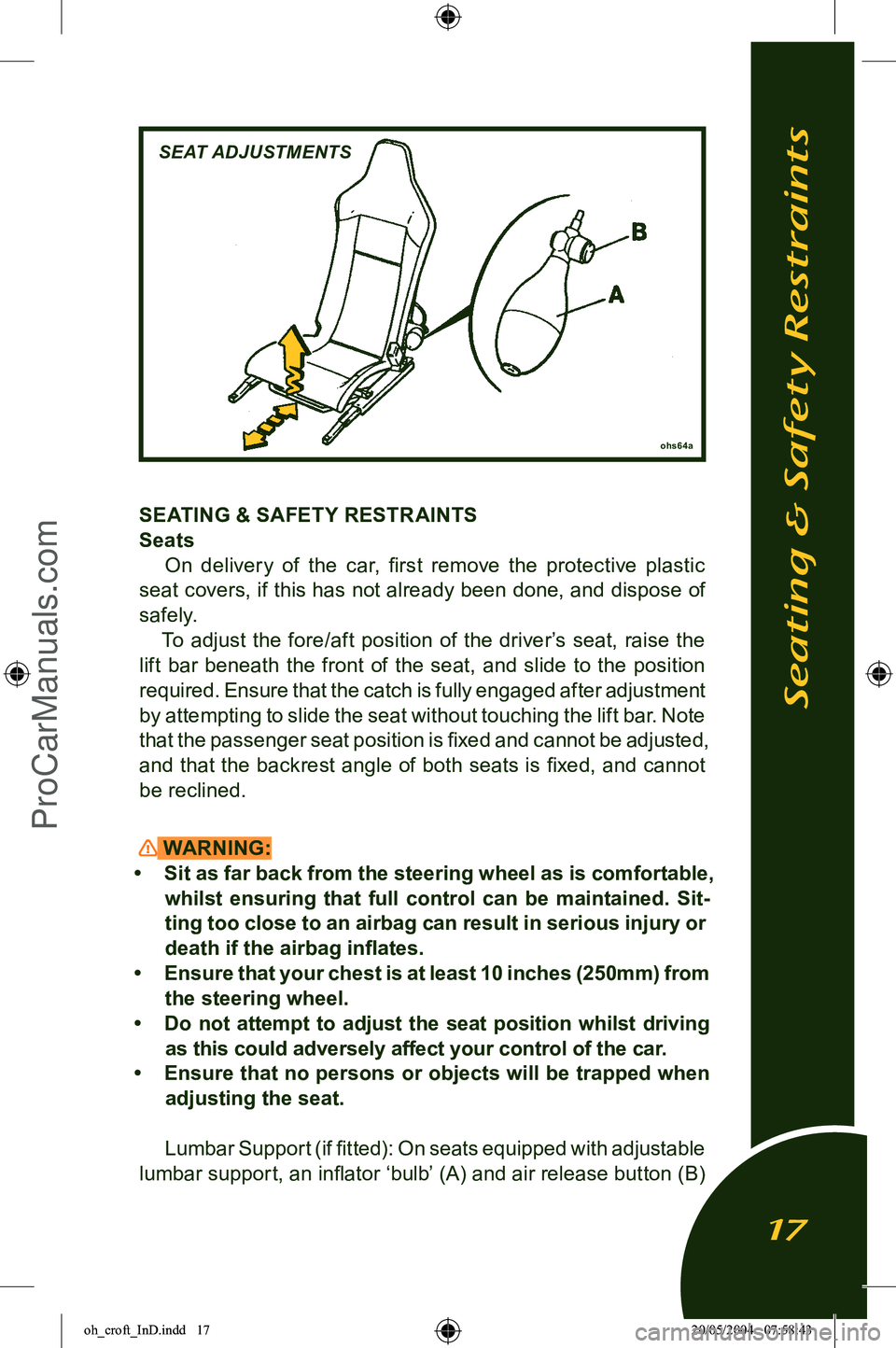 LOTUS ELISE 2005 Owners Manual
SEATING & SAFETY RESTRAINTS
SeatsOn delivery of the car, first remove the protective plastic
seat covers, if this has not already been done, and dispose of
safely. To adjust the fore/a LOTUS ELISE 2005 Owners Manual
SEATING & SAFETY RESTRAINTS
SeatsOn delivery of the car, first remove the protective plastic
seat covers, if this has not already been done, and dispose of
safely. To adjust the fore/a