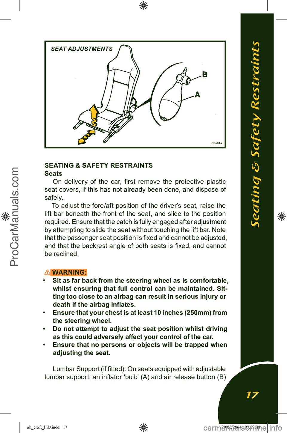 LOTUS ELISE 2005  Owners Manual 
SEATING & SAFETY RESTRAINTS
SeatsOn  delivery  of  the  car,  ﬁrst  remove  the  protective  plastic 
seat covers, if this has not already been done, and dispose of 
safely. To  adjust  the  fore/a