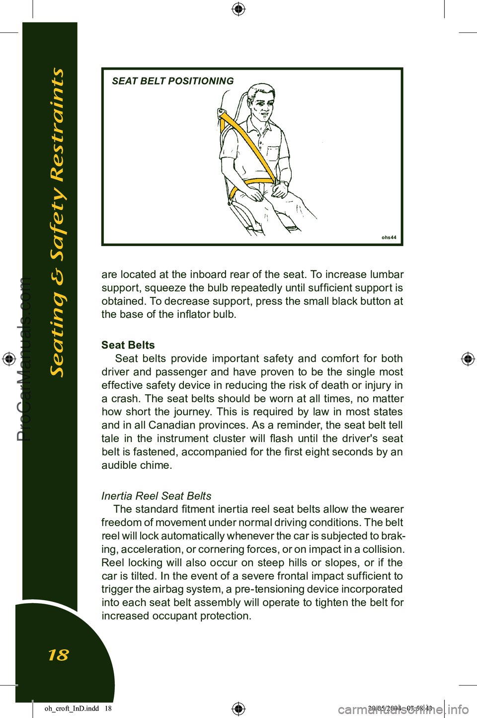 LOTUS ELISE 2005  Owners Manual 
are located at the inboard rear of the seat. To increase lumbar 
support, squeeze the bulb repeatedly until sufﬁcient support is  obtained. To decrease support, press the small black button at 
the