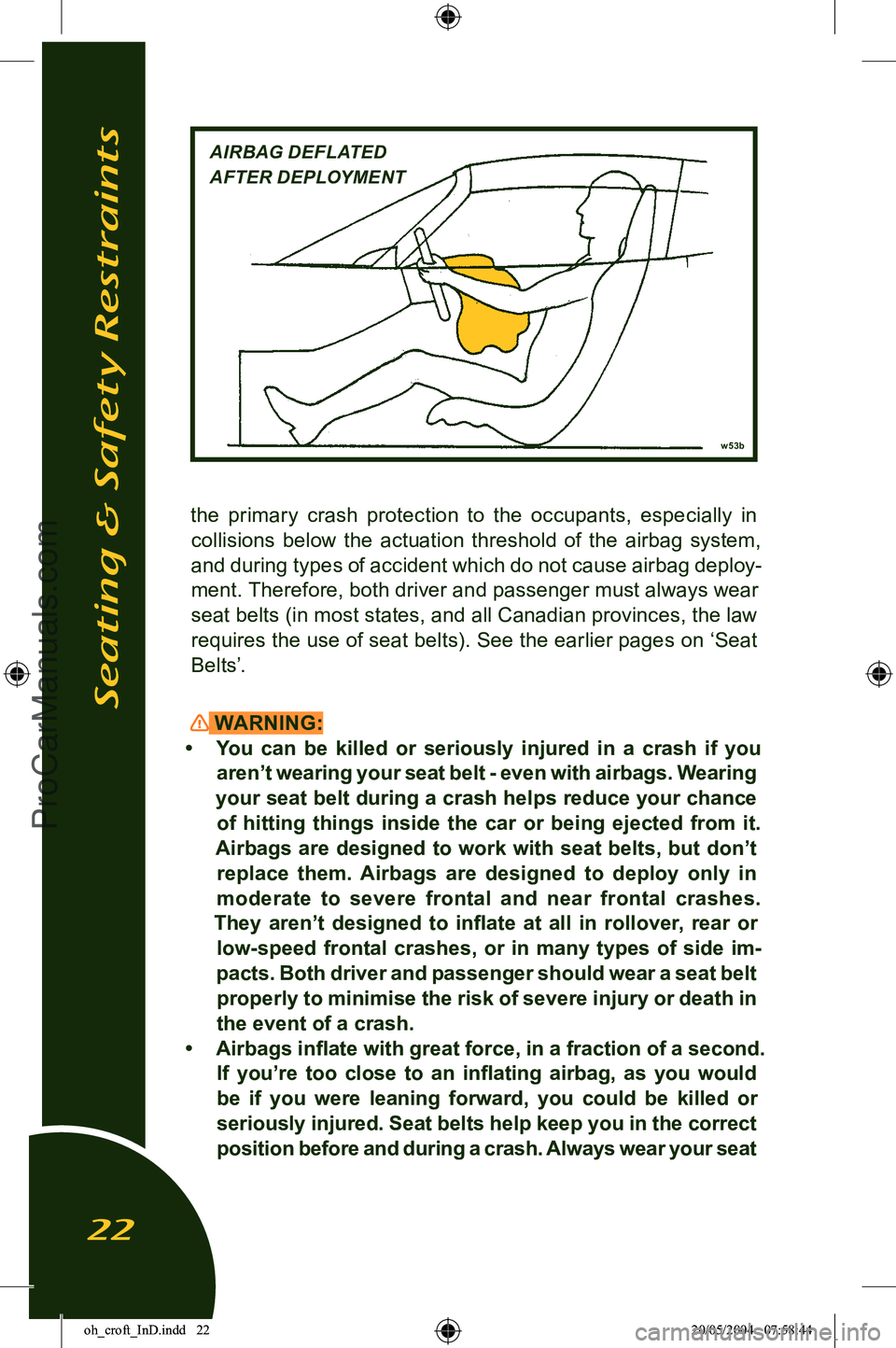 LOTUS ELISE 2005  Owners Manual 
the  primary  crash  protection  to  the  occupants,  especially  in collisions  below  the  actuation  threshold  of  the  airbag  system, and during types of accident which do not cause airbag depl
