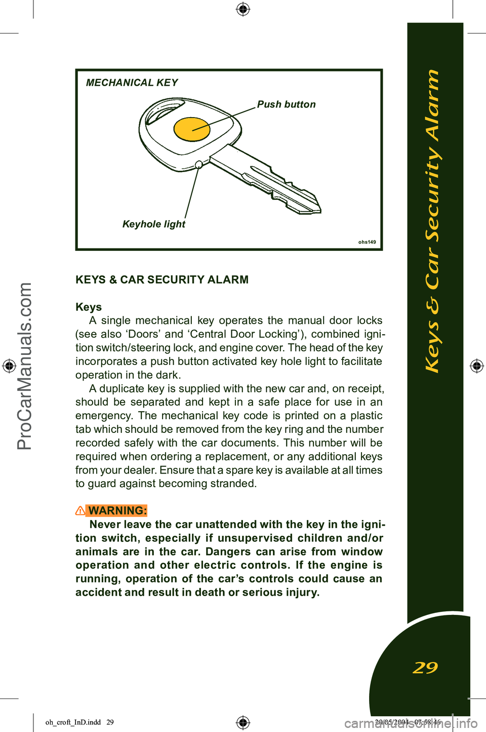 LOTUS ELISE 2005  Owners Manual 
KEYS & CAR SECURITY ALARM
KeysA  single  mechanical  key  operates  the  manual  door  locks 
(see  also  ‘Doors’  and  ‘Central  Door  Locking’),  combined  igni
-
tion switch/steering lock,