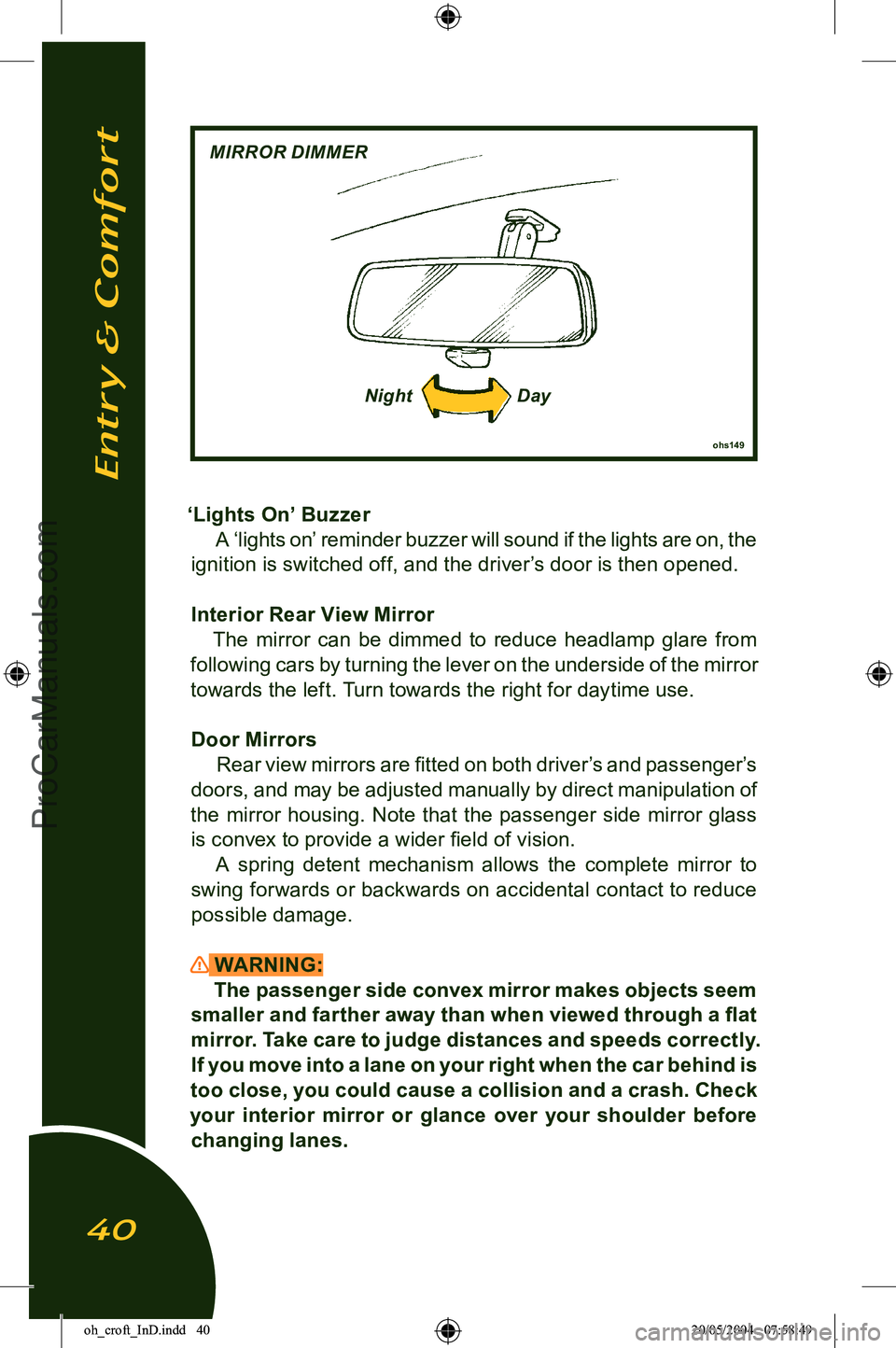 LOTUS ELISE 2005 Service Manual 
ohs149
NightDay
‘Lights On’ Buzzer
A ‘lights on’ reminder buzzer will sound if the lights are on, the 
ignition is switched off, and the driver’s door is then opened.
Interior Rear View Mir