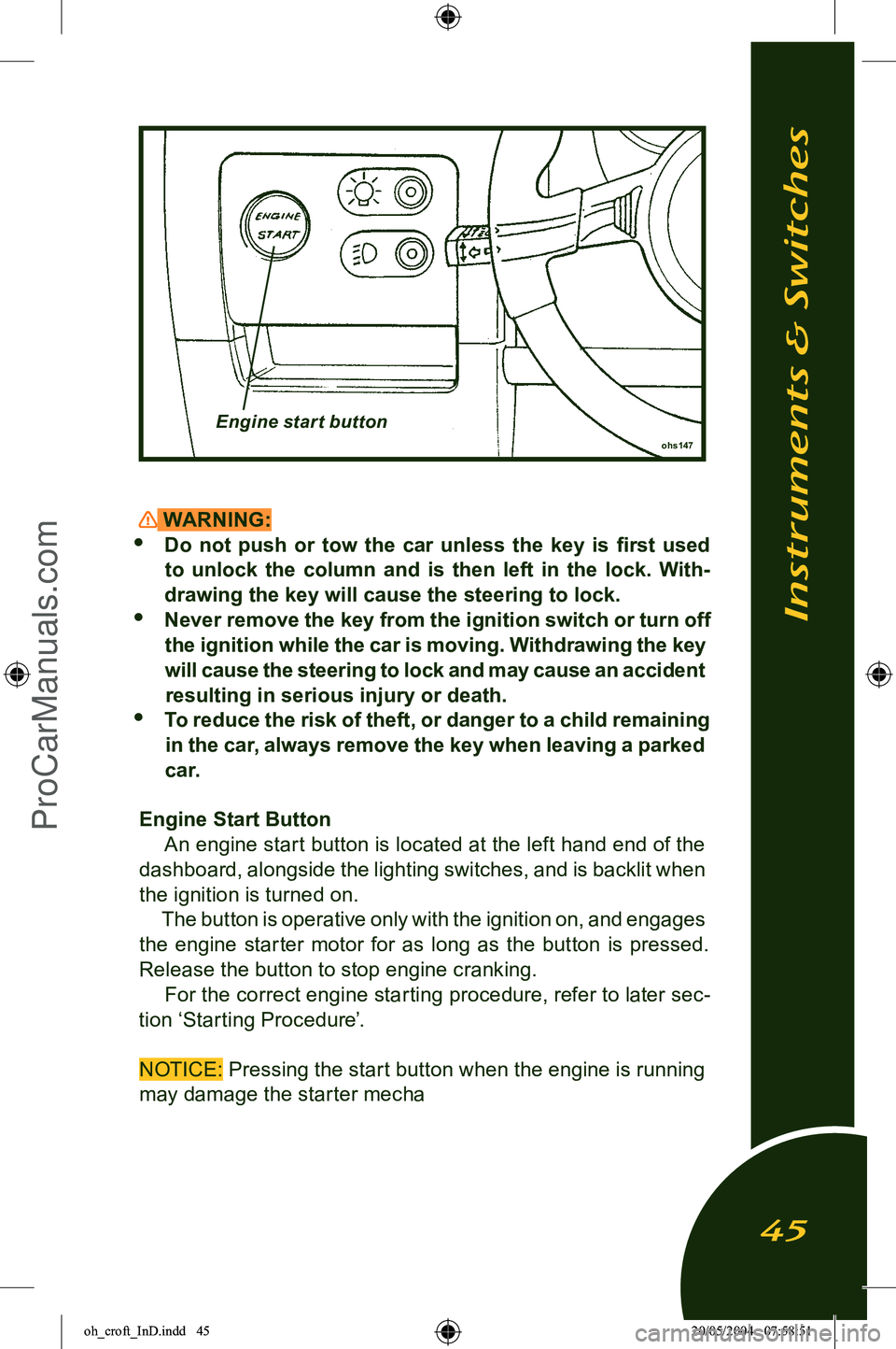 LOTUS ELISE 2005 Service Manual 
 WARNING:
• Do  not  push  or  tow  the  car  unless  the  key  is  ﬁrst  used to  unlock  the  column  and  is  then  left  in  the  lock.  With
-
drawing the key will cause the steering to lock