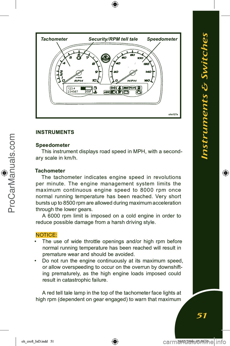 LOTUS ELISE 2005 Workshop Manual 
INSTRUMENTS
Speedometer This instrument displays road speed in MPH, with a second
-
ary scale in km/h.
Tachometer The  t achometer  indic ates  engine  speed  in  revolutions 
p e r  m i nu te.  T h 