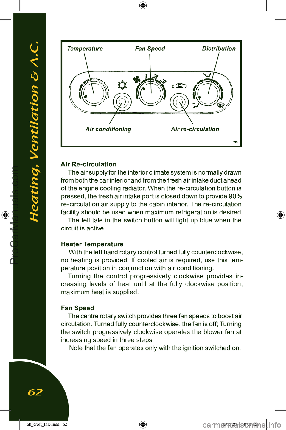 LOTUS ELISE 2005 Repair Manual
Air Re- circulation The air supply for the interior climate system is normally drawn
from both the car interior and from the fresh air intake duct ahead
of the engine cooling radiator. When the re- LOTUS ELISE 2005 Repair Manual
Air Re- circulation The air supply for the interior climate system is normally drawn
from both the car interior and from the fresh air intake duct ahead
of the engine cooling radiator. When the re-