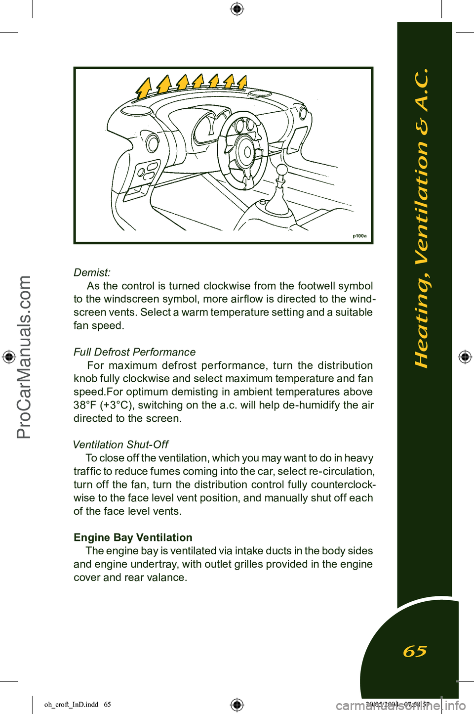 LOTUS ELISE 2005 Repair Manual 
Demist: 
As the control is turned clockwise from the footwell symbol 
to the windscreen symbol, more air ﬂow is directed to the wind
-
screen vents. Select a warm temperature setting and a suitable