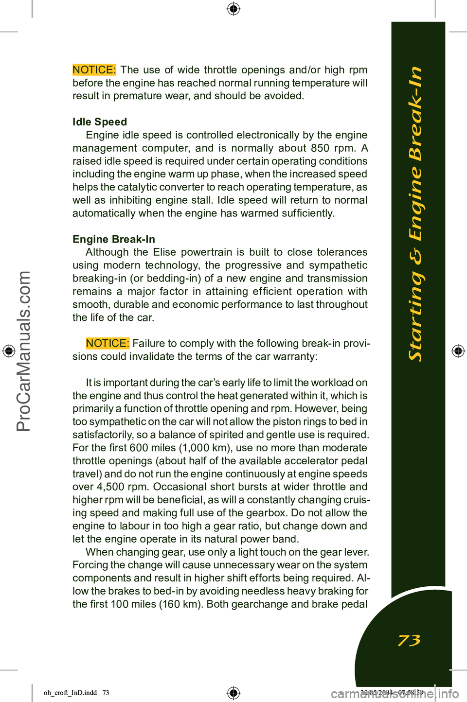 LOTUS ELISE 2005  Owners Manual 
NOTICE:  The  use  of  wide  throttle  openings  and/or  high  rpm before the engine has reached normal running temperature will 
result in premature wear, and should be avoided.
Idle Speed Engine id