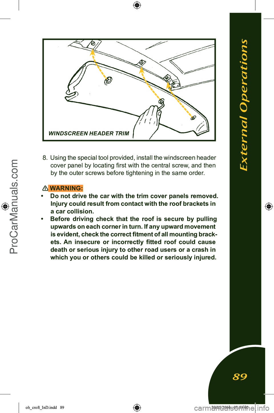 LOTUS ELISE 2005 Owners Manual
8. Using the special tool provided, install the windscreen header
cover panel by locating first with the central screw, and then by the outer screws before tightening in the same order.
WARNING:
LOTUS ELISE 2005 Owners Manual
8. Using the special tool provided, install the windscreen header
cover panel by locating first with the central screw, and then by the outer screws before tightening in the same order.
WARNING: