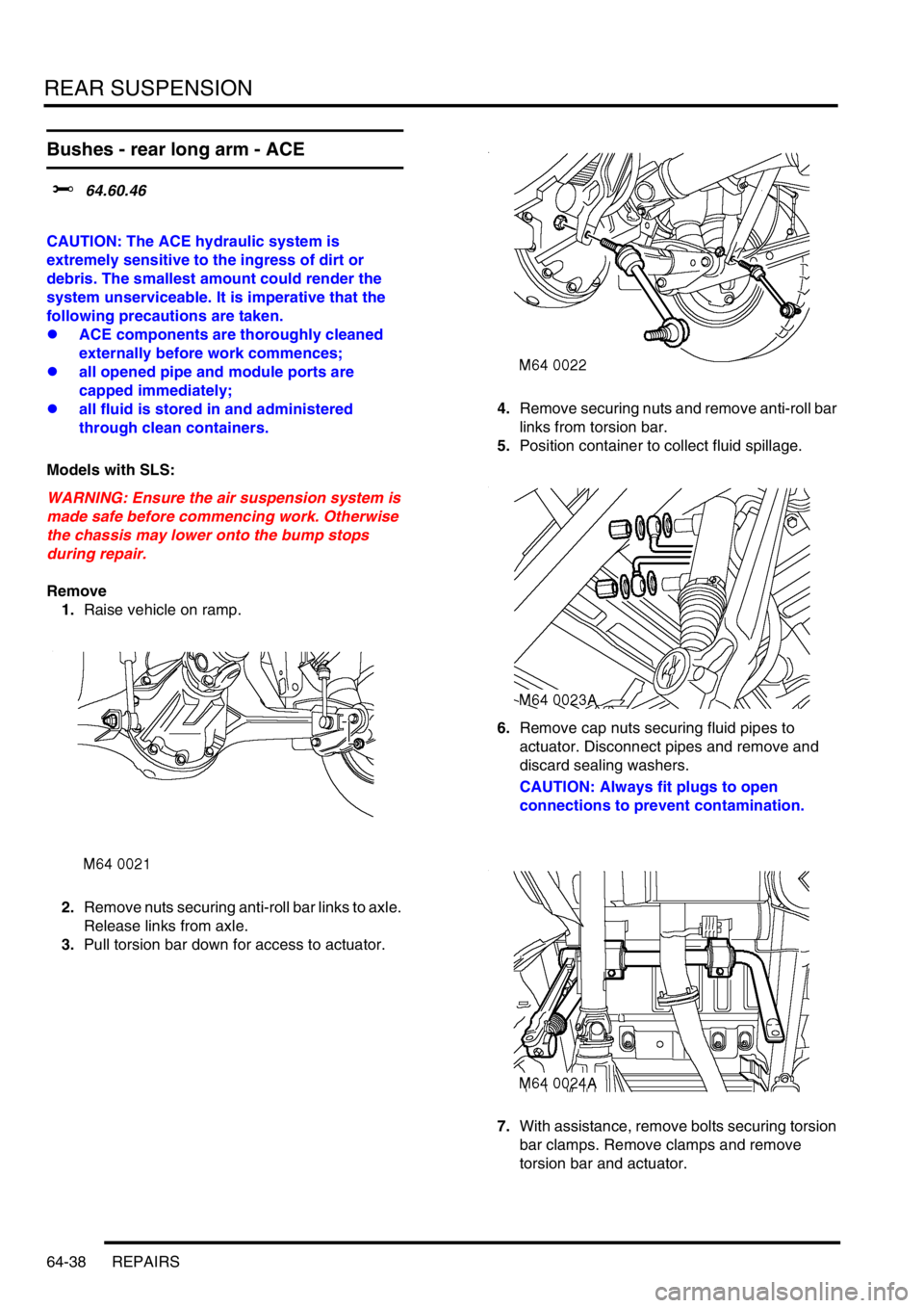 LAND ROVER DISCOVERY 2002 Owners Guide REAR SUSPENSION
64-38 REPAIRS
Bushes - rear long arm - ACE
$% 64.60.46
CAUTION: The ACE hydraulic system is
extremely sensitive to the ingress of dirt or
debris. The smallest amount could render t LAND ROVER DISCOVERY 2002 Owners Guide REAR SUSPENSION
64-38 REPAIRS
Bushes - rear long arm - ACE
$% 64.60.46
CAUTION: The ACE hydraulic system is
extremely sensitive to the ingress of dirt or
debris. The smallest amount could render t