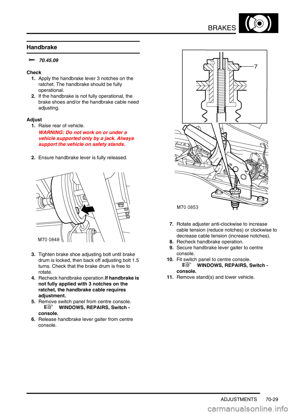LAND ROVER DISCOVERY 2002 User Guide BRAKES
ADJUSTMENTS 70-29
ADJUST ME NTS
Handbrake
$% 70.45.09
Check
1.Apply the handbrake lever 3 notches on the
ratchet. The handbrake should be fully
operational.
2.If the handbrake is not fully LAND ROVER DISCOVERY 2002 User Guide BRAKES
ADJUSTMENTS 70-29
ADJUST ME NTS
Handbrake
$% 70.45.09
Check
1.Apply the handbrake lever 3 notches on the
ratchet. The handbrake should be fully
operational.
2.If the handbrake is not fully