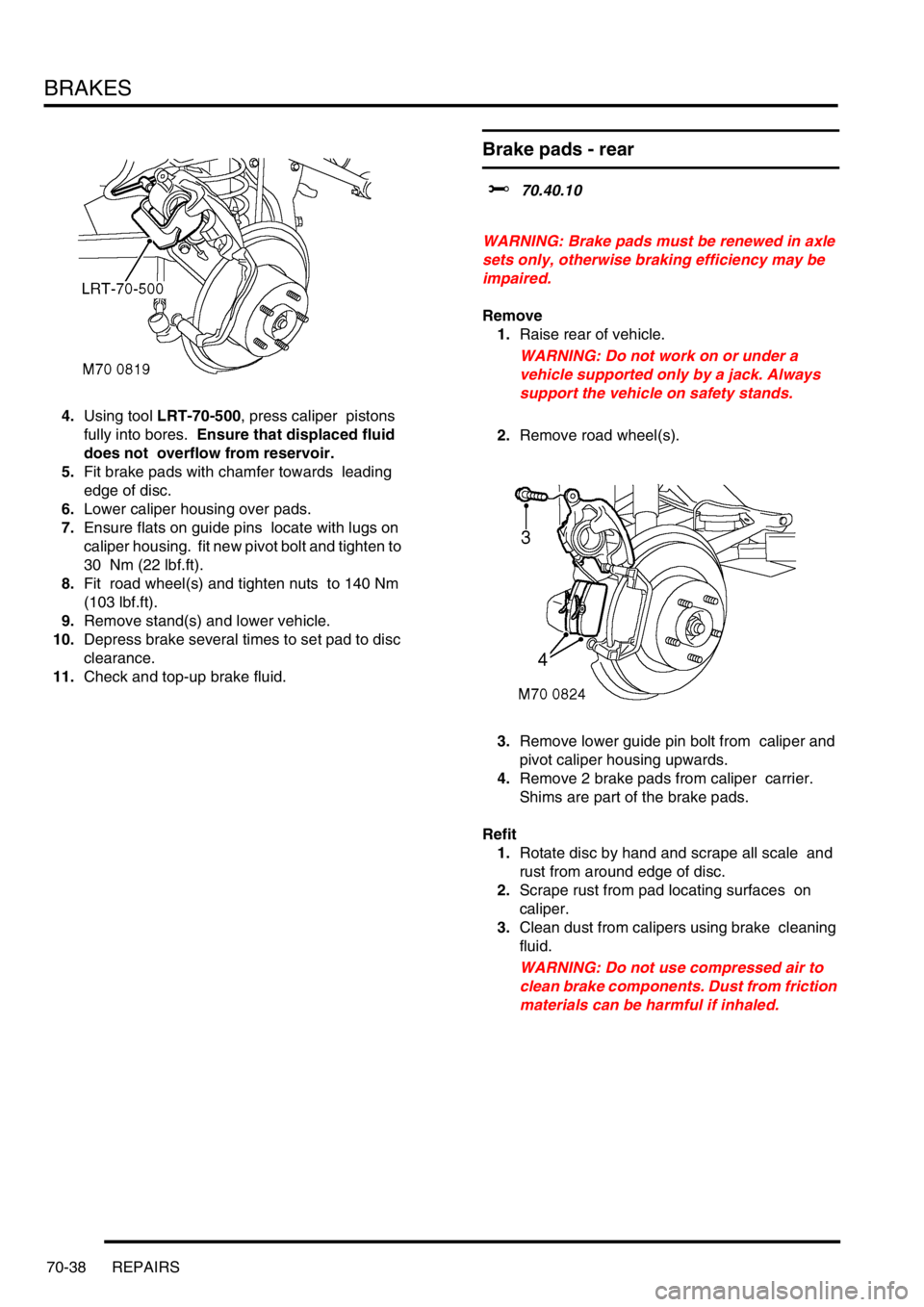 LAND ROVER DISCOVERY 2002 Workshop Manual BRAKES
70-38 REPAIRS
4.Using tool LRT-70-500, press caliper pistons
fully into bores. Ensure that displaced fluid
does not overflow from reservoir.
5.Fit brake pads with chamfer towards leading LAND ROVER DISCOVERY 2002 Workshop Manual BRAKES
70-38 REPAIRS
4.Using tool LRT-70-500, press caliper pistons
fully into bores. Ensure that displaced fluid
does not overflow from reservoir.
5.Fit brake pads with chamfer towards leading