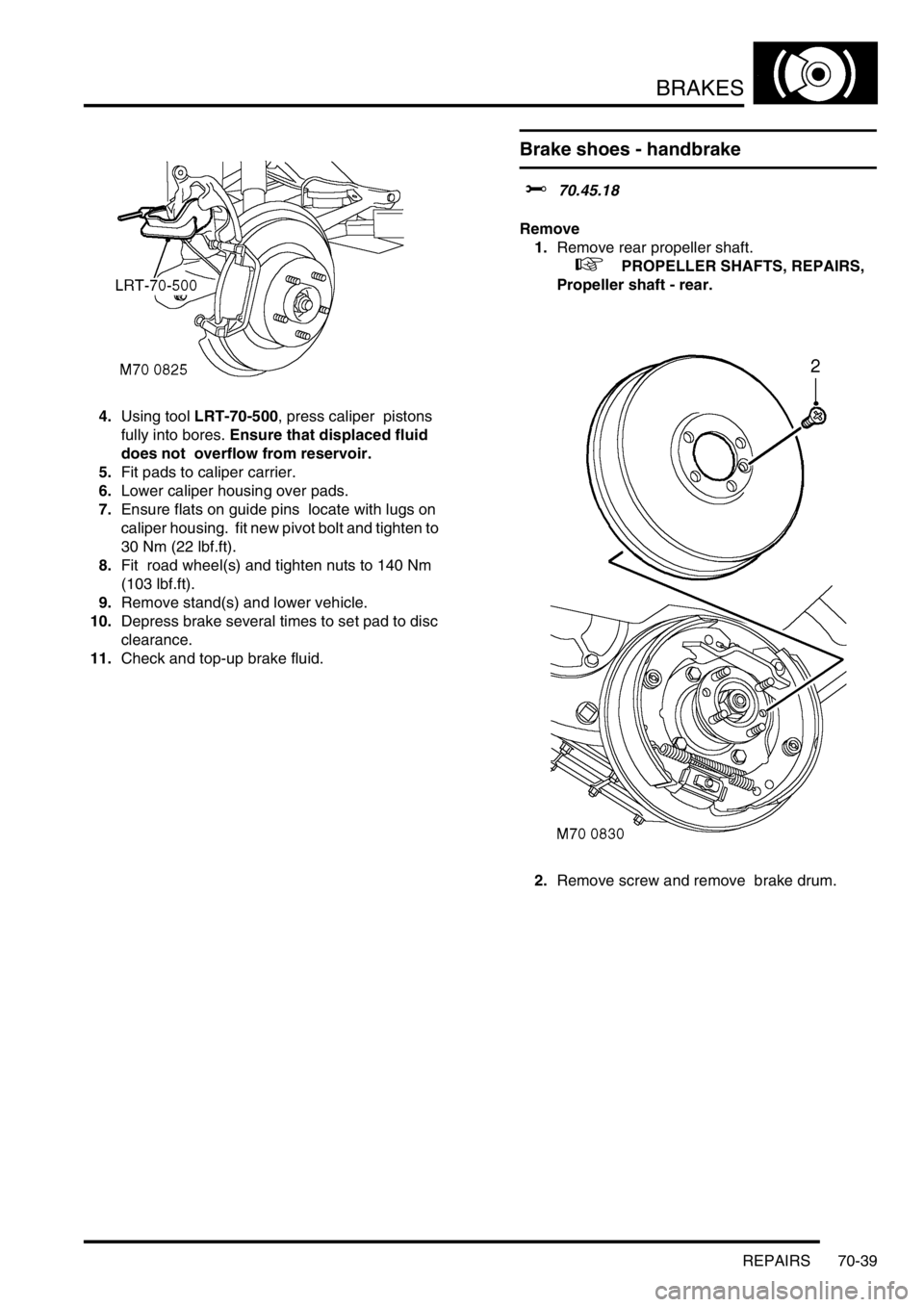 LAND ROVER DISCOVERY 2002 Workshop Manual BRAKES
REPAIRS 70-39
4.Using tool LRT-70-500, press caliper pistons
fully into bores. Ensure that displaced fluid
does not overflow from reservoir.
5.Fit pads to caliper carrier.
6.Lower caliper LAND ROVER DISCOVERY 2002 Workshop Manual BRAKES
REPAIRS 70-39
4.Using tool LRT-70-500, press caliper pistons
fully into bores. Ensure that displaced fluid
does not overflow from reservoir.
5.Fit pads to caliper carrier.
6.Lower caliper