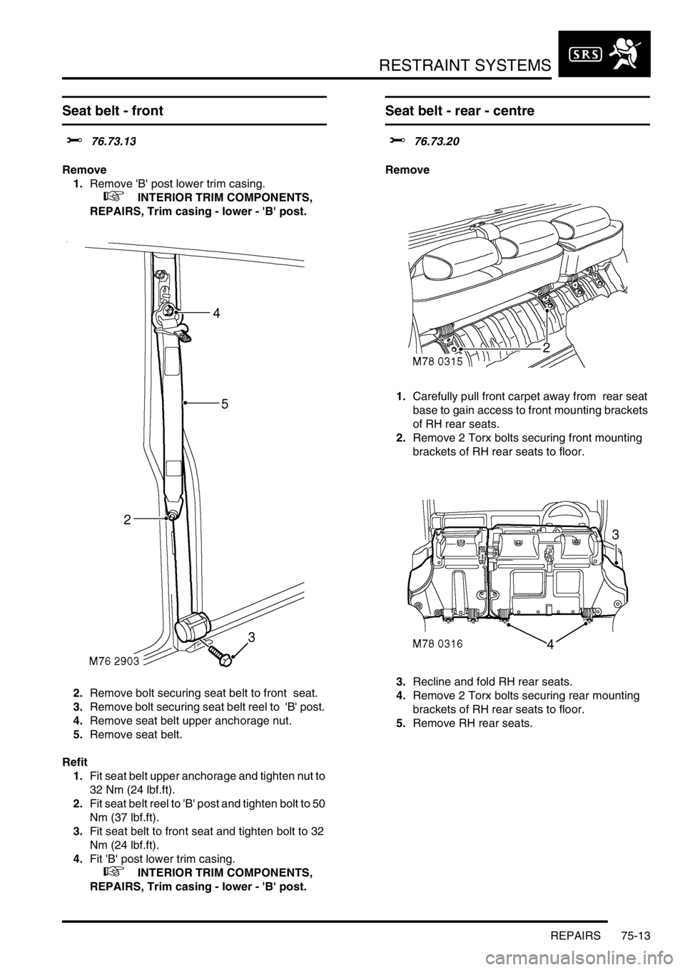 LAND ROVER DISCOVERY 2002 Owners Manual RESTRAINT SYSTEMS
REPAIRS 75-13
REPAIRS
Seat belt - front
$% 76.73.13
Remove
1.Remove B post lower trim casing.
+ INTERIOR TRIM COMPONENTS,
REPAIRS, Trim casing - lower - B post.
2.Remove b LAND ROVER DISCOVERY 2002 Owners Manual RESTRAINT SYSTEMS
REPAIRS 75-13
REPAIRS
Seat belt - front
$% 76.73.13
Remove
1.Remove B post lower trim casing.
+ INTERIOR TRIM COMPONENTS,
REPAIRS, Trim casing - lower - B post.
2.Remove b