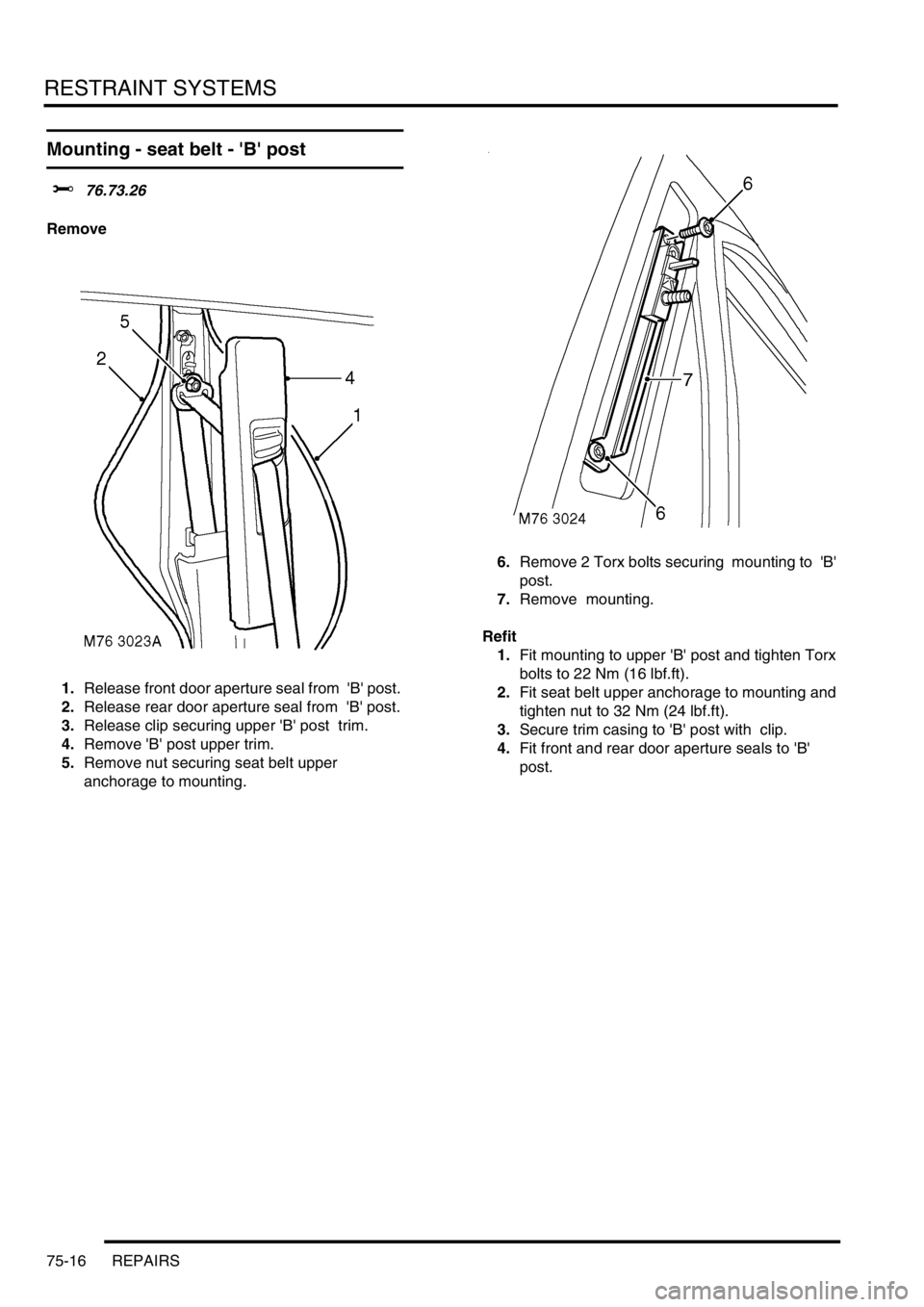 LAND ROVER DISCOVERY 2002 Workshop Manual RESTRAINT SYSTEMS
75-16 REPAIRS
Mounting - seat belt - B post
$% 76.73.26
Remove
1.Release front door aperture seal from B post.
2.Release rear door aperture seal from B post.
3.Release LAND ROVER DISCOVERY 2002 Workshop Manual RESTRAINT SYSTEMS
75-16 REPAIRS
Mounting - seat belt - B post
$% 76.73.26
Remove
1.Release front door aperture seal from B post.
2.Release rear door aperture seal from B post.
3.Release