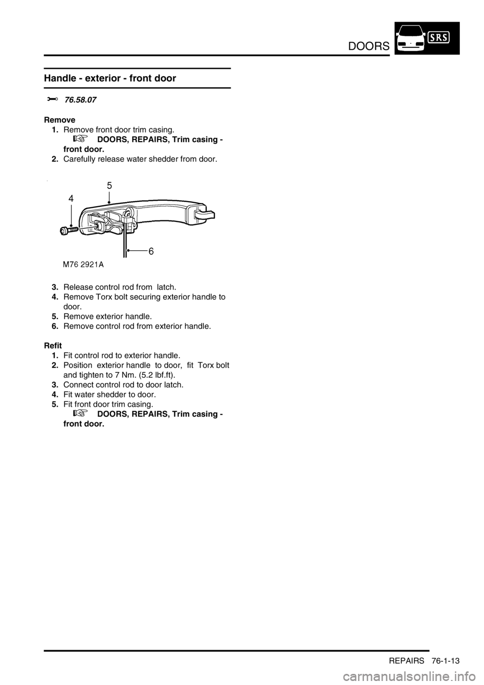 LAND ROVER DISCOVERY 2002 Workshop Manual DOORS
REPAIRS 76-1-13
Handle - exterior - front door
$% 76.58.07
Remove
1.Remove front door trim casing.
+ DOORS, REPAIRS, Trim casing -
front door.
2.Carefully release water shedder from door LAND ROVER DISCOVERY 2002 Workshop Manual DOORS
REPAIRS 76-1-13
Handle - exterior - front door
$% 76.58.07
Remove
1.Remove front door trim casing.
+ DOORS, REPAIRS, Trim casing -
front door.
2.Carefully release water shedder from door
