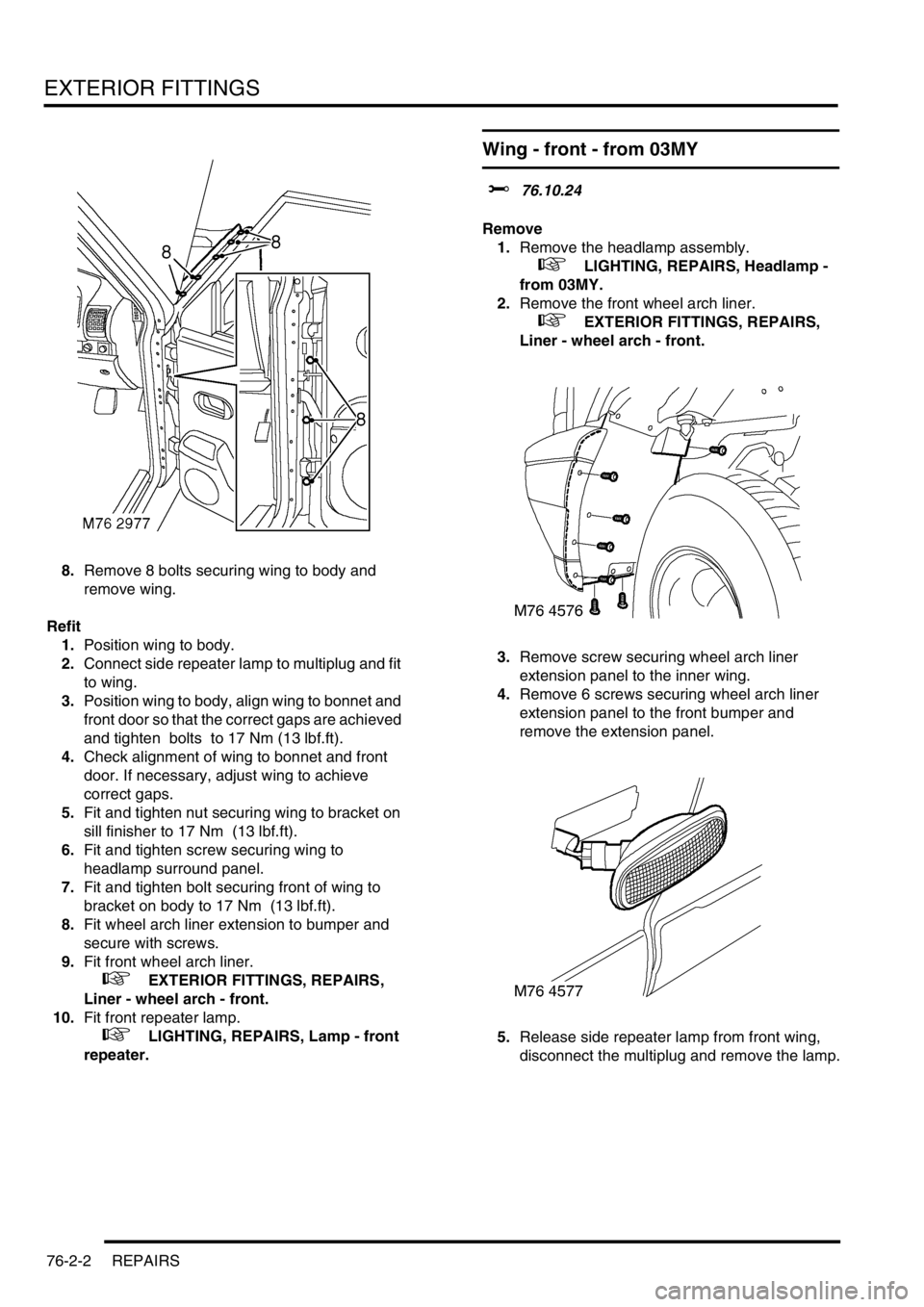 LAND ROVER DISCOVERY 2002 Owners Manual EXTERIOR FITTINGS
76-2-2 REPAIRS
8.Remove 8 bolts securing wing to body and 
remove wing. 
Refit
1.Position wing to body.
2.Connect side repeater lamp to multiplug and fit 
to wing.
3.Position wing to