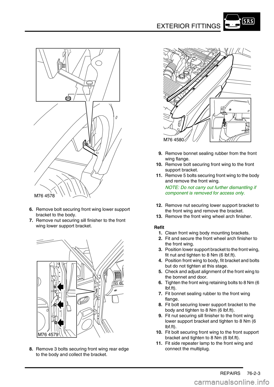 LAND ROVER DISCOVERY 2002 Owners Manual EXTERIOR FITTINGS
REPAIRS 76-2-3
6.Remove bolt securing front wing lower support 
bracket to the body.
7.Remove nut securing sill finisher to the front 
wing lower support bracket.
8.Remove 3 bolts se