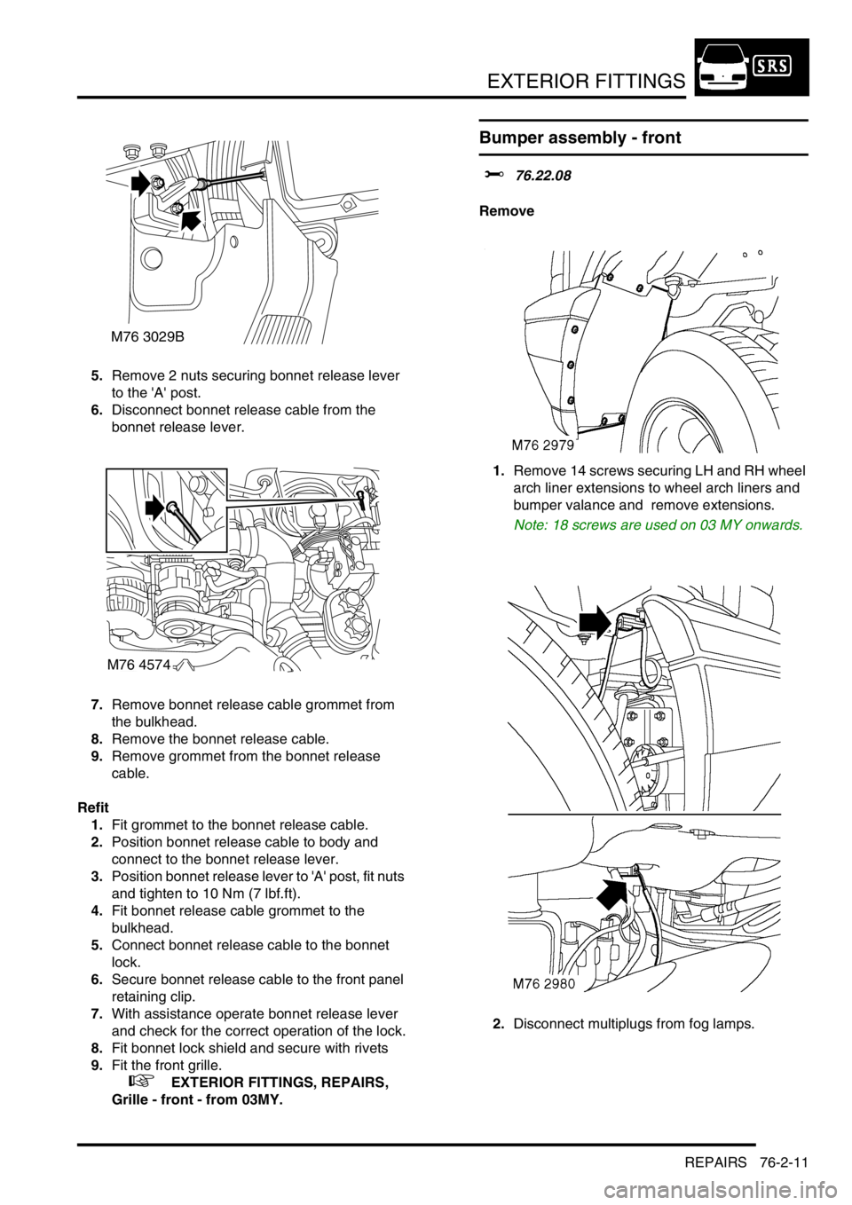 LAND ROVER DISCOVERY 2002 Workshop Manual EXTERIOR FITTINGS
REPAIRS 76-2-11
5.Remove 2 nuts securing bonnet release lever
to the A post.
6.Disconnect bonnet release cable from the
bonnet release lever.
7.Remove bonnet release cable gromme LAND ROVER DISCOVERY 2002 Workshop Manual EXTERIOR FITTINGS
REPAIRS 76-2-11
5.Remove 2 nuts securing bonnet release lever
to the A post.
6.Disconnect bonnet release cable from the
bonnet release lever.
7.Remove bonnet release cable gromme