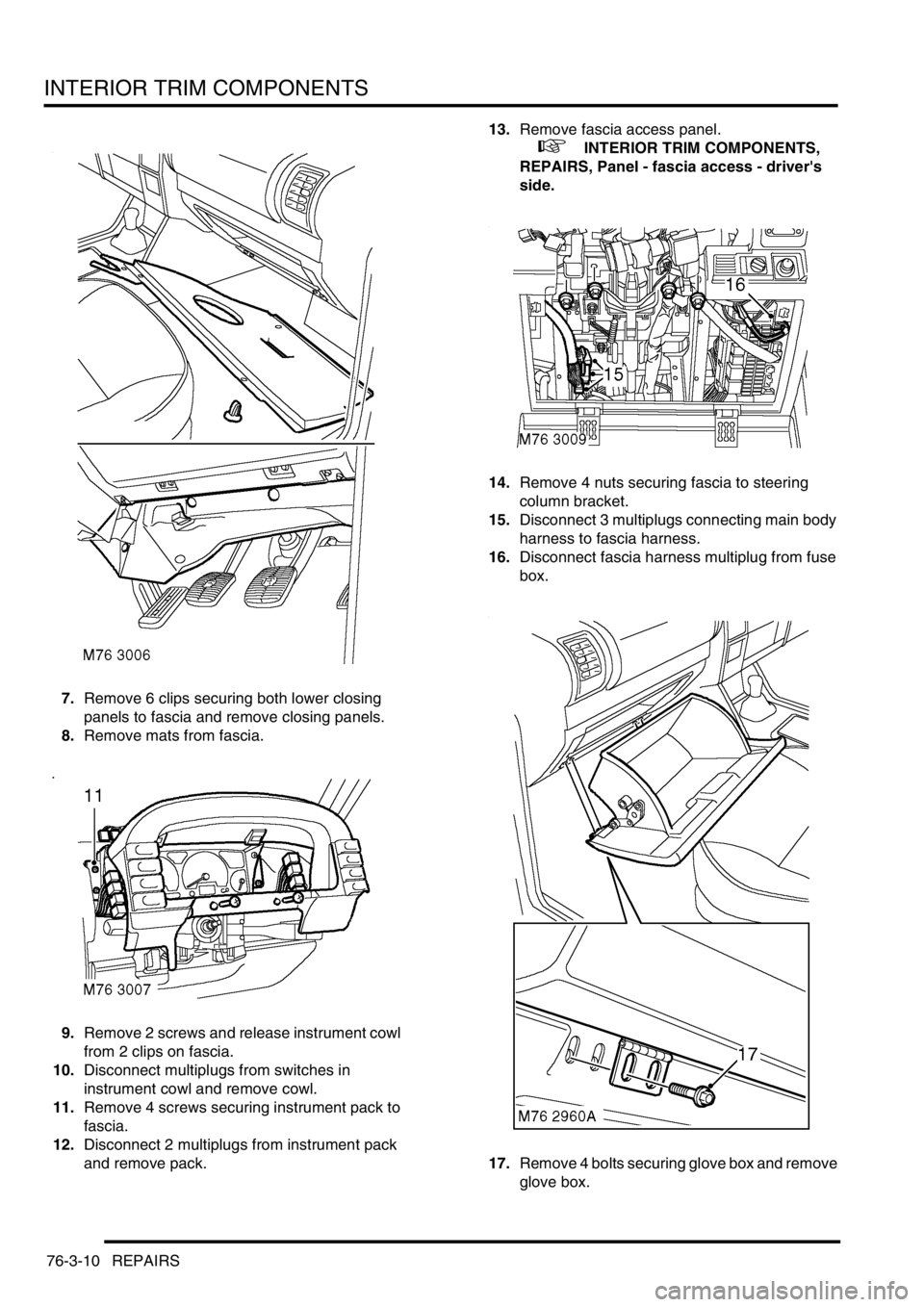 LAND ROVER DISCOVERY 2002  Workshop Manual INTERIOR TRIM COMPONENTS
76-3-10 REPAIRS
7.Remove 6 clips securing both lower closing 
panels to fascia and remove closing panels.
8.Remove mats from fascia.
9.Remove 2 screws and release instrument c