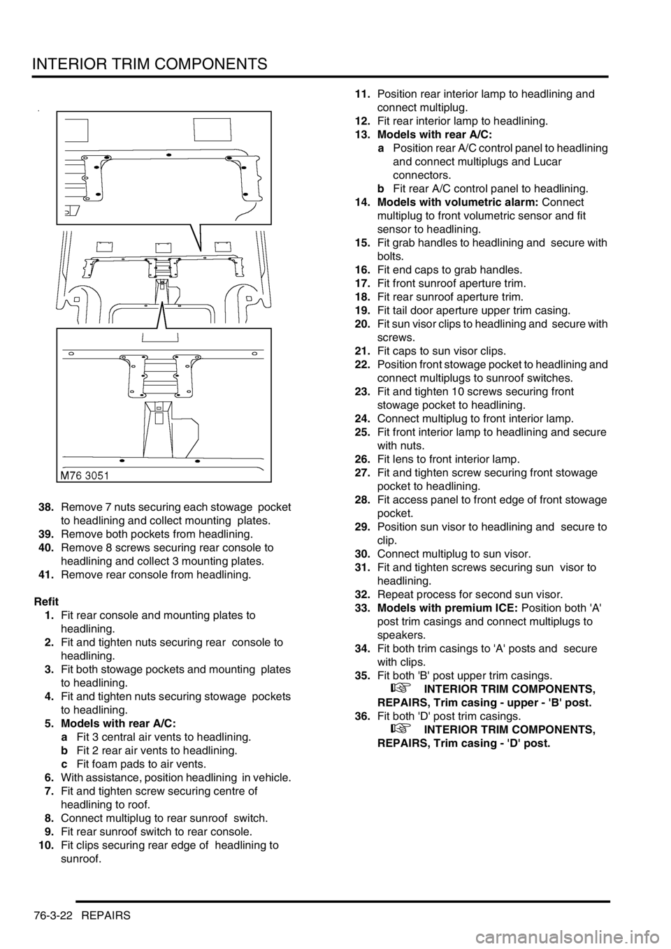 LAND ROVER DISCOVERY 2002 Workshop Manual INTERIOR TRIM COMPONENTS
76-3-22 REPAIRS
38.Remove 7 nuts securing each stowage pocket
to headlining and collect mounting plates.
39.Remove both pockets from headlining.
40.Remove 8 screws securi LAND ROVER DISCOVERY 2002 Workshop Manual INTERIOR TRIM COMPONENTS
76-3-22 REPAIRS
38.Remove 7 nuts securing each stowage pocket
to headlining and collect mounting plates.
39.Remove both pockets from headlining.
40.Remove 8 screws securi