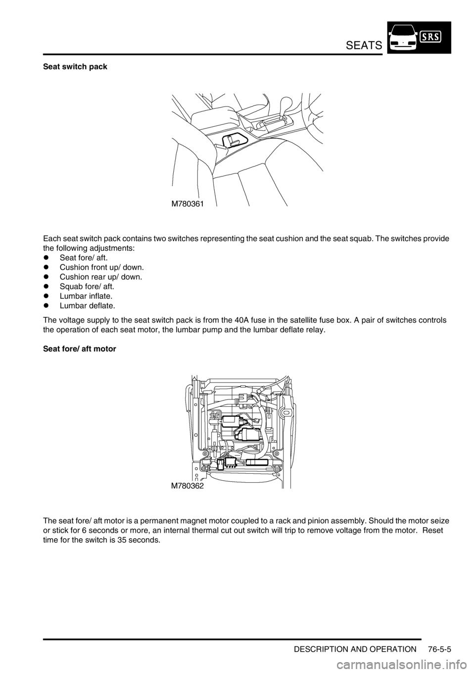 LAND ROVER DISCOVERY 2002 Service Manual SEATS
DESCRIPTION AND OPERATION 76-5-5
Seat switch pack
Each seat switch pack contains two switches representing the seat cushion and the seat squab. The switches provide
the following adjustments:
LAND ROVER DISCOVERY 2002 Service Manual SEATS
DESCRIPTION AND OPERATION 76-5-5
Seat switch pack
Each seat switch pack contains two switches representing the seat cushion and the seat squab. The switches provide
the following adjustments: