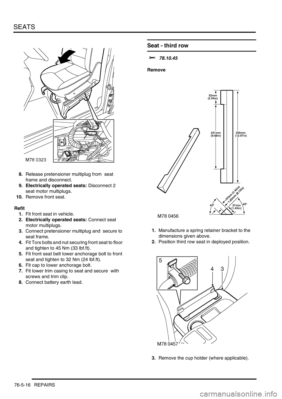 LAND ROVER DISCOVERY 2002 Owners Guide SEATS
76-5-16 REPAIRS
8.Release pretensioner multiplug from  seat 
frame and disconnect. 
9. Electrically operated seats: Disconnect 2 
seat motor multiplugs. 
10.Remove front seat. 
Refit
1.Fit front