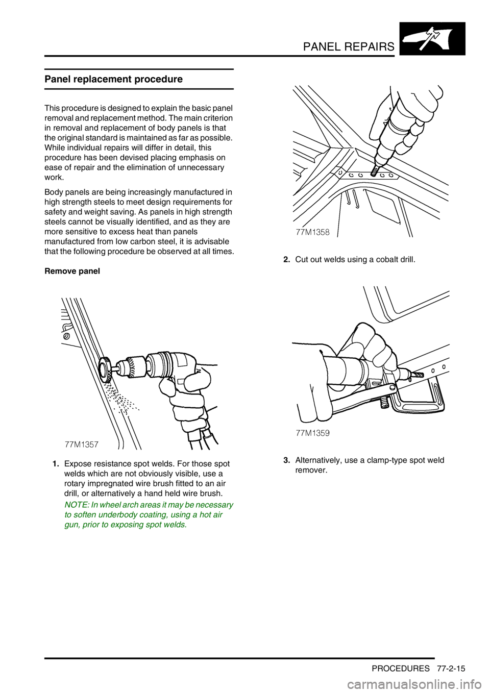 LAND ROVER DISCOVERY 2002 Workshop Manual PANEL REPAIRS
PROCEDURES 77-2-15
PROCEDURES
Panel replacement procedure
This procedure is designed to explain the basic panel
removal and replacement method. The main criterion
in removal and replac LAND ROVER DISCOVERY 2002 Workshop Manual PANEL REPAIRS
PROCEDURES 77-2-15
PROCEDURES
Panel replacement procedure
This procedure is designed to explain the basic panel
removal and replacement method. The main criterion
in removal and replac