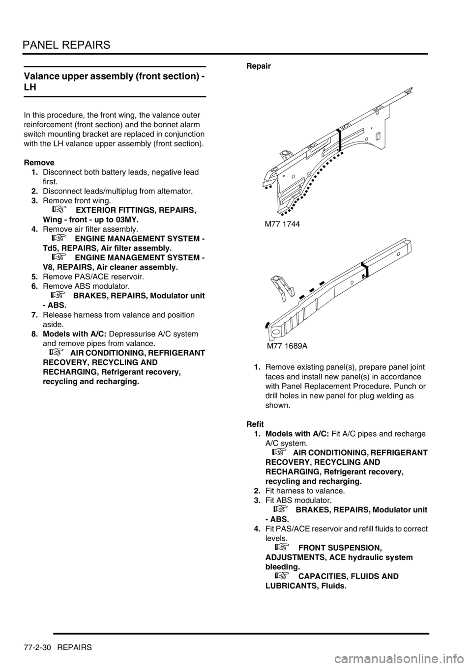 LAND ROVER DISCOVERY 2002 Service Manual PANEL REPAIRS
77-2-30 REPAIRS
Valance upper assembly (front section) - 
LH
In this procedure, the front wing, the valance outer 
reinforcement (front section) and the bonnet alarm 
switch mounting bra