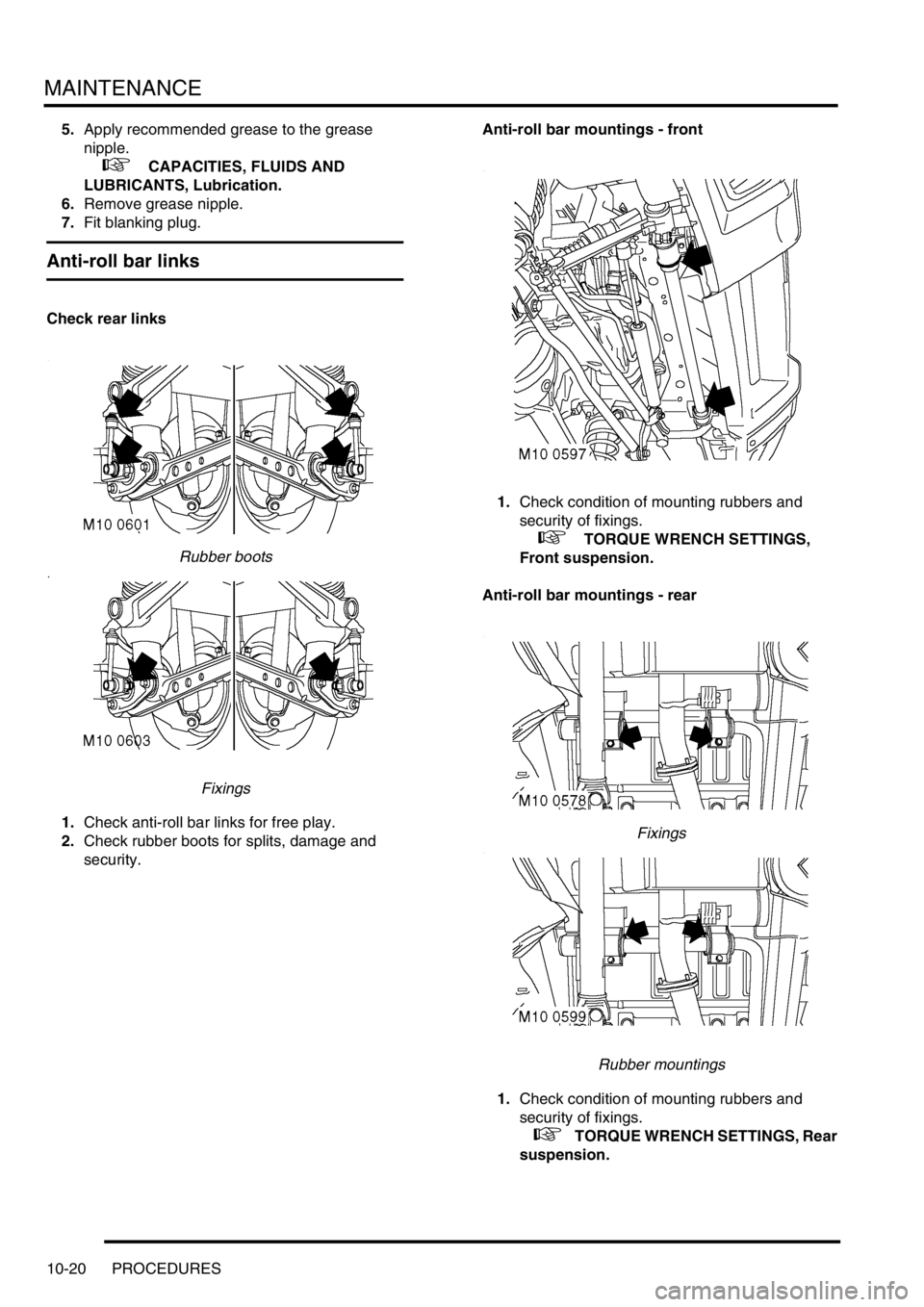 LAND ROVER DISCOVERY 2002 Workshop Manual MAINTENANCE
10-20 PROCEDURES
5.Apply recommended grease to the grease
nipple.
+ CAPACITIES, FLUIDS AND
LUBRICANTS, Lubrication.
6.Remove grease nipple.
7.Fit blanking plug.
Anti-roll bar links
C LAND ROVER DISCOVERY 2002 Workshop Manual MAINTENANCE
10-20 PROCEDURES
5.Apply recommended grease to the grease
nipple.
+ CAPACITIES, FLUIDS AND
LUBRICANTS, Lubrication.
6.Remove grease nipple.
7.Fit blanking plug.
Anti-roll bar links
C