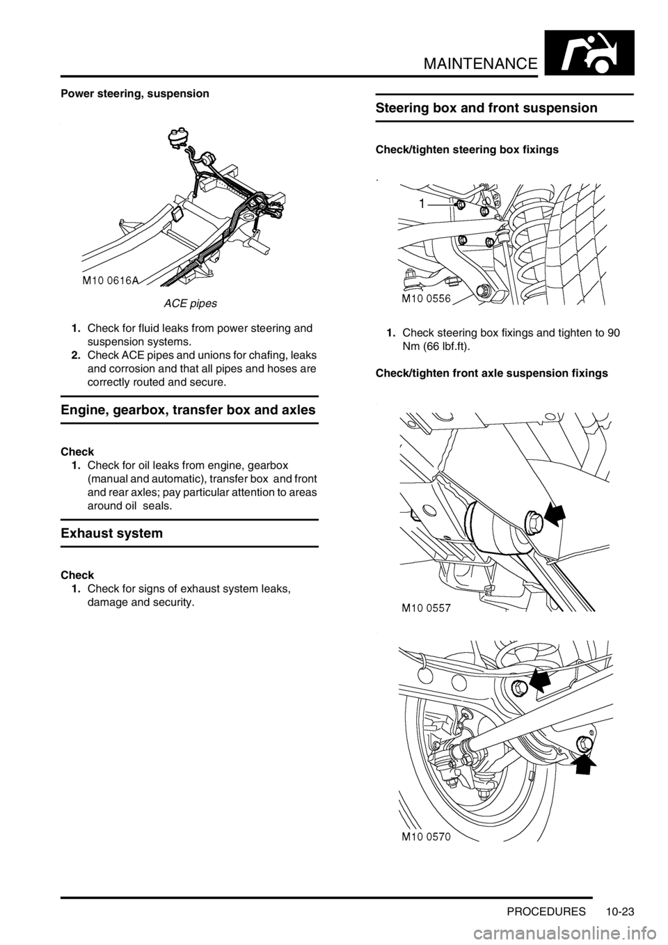 LAND ROVER DISCOVERY 2002  Workshop Manual MAINTENANCE
PROCEDURES 10-23
Power steering, suspension 
ACE pipes
1.Check for fluid leaks from power steering and 
suspension systems.
2.Check ACE pipes and unions for chafing, leaks 
and corrosion a