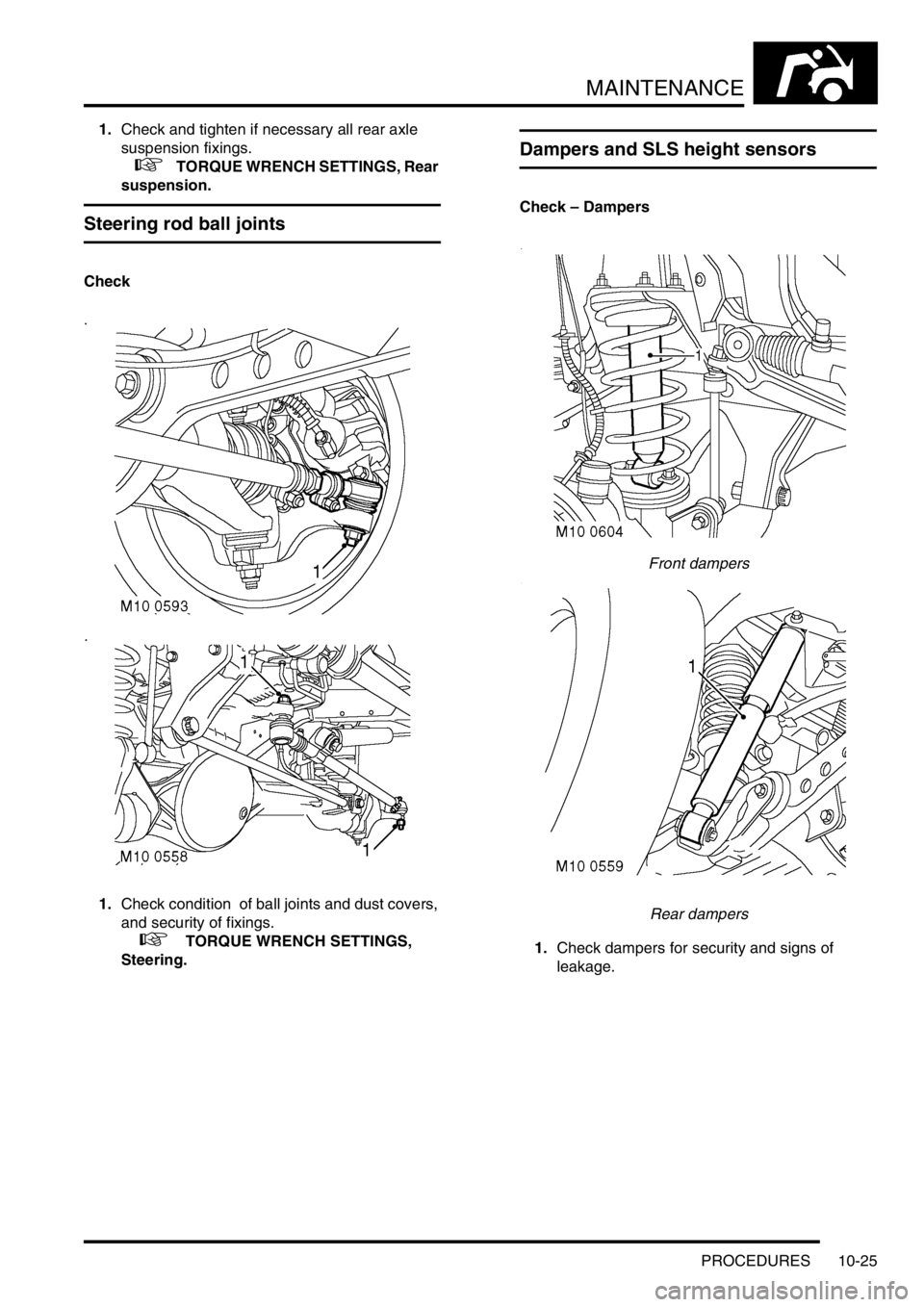 LAND ROVER DISCOVERY 2002 Owners Manual MAINTENANCE
PROCEDURES 10-25
1.Check and tighten if necessary all rear axle
suspension fixings.
+ TORQUE WRENCH SETTINGS, Rear
suspension.
Steering rod ball joints
Check
1.Check condition o LAND ROVER DISCOVERY 2002 Owners Manual MAINTENANCE
PROCEDURES 10-25
1.Check and tighten if necessary all rear axle
suspension fixings.
+ TORQUE WRENCH SETTINGS, Rear
suspension.
Steering rod ball joints
Check
1.Check condition o