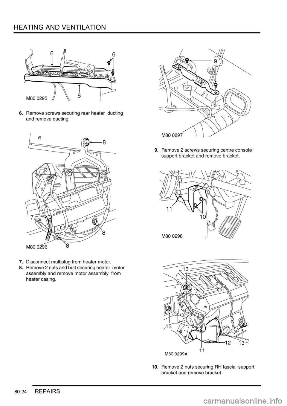 LAND ROVER DISCOVERY 2002 Workshop Manual HEATING AND VENTILATION
80-24REPAIRS
6.Remove screws securing rear heater ducting
and remove ducting.
7.Disconnect multiplug from heater motor.
8.Remove 2 nuts and bolt securing heater motor
ass LAND ROVER DISCOVERY 2002 Workshop Manual HEATING AND VENTILATION
80-24REPAIRS
6.Remove screws securing rear heater ducting
and remove ducting.
7.Disconnect multiplug from heater motor.
8.Remove 2 nuts and bolt securing heater motor
ass