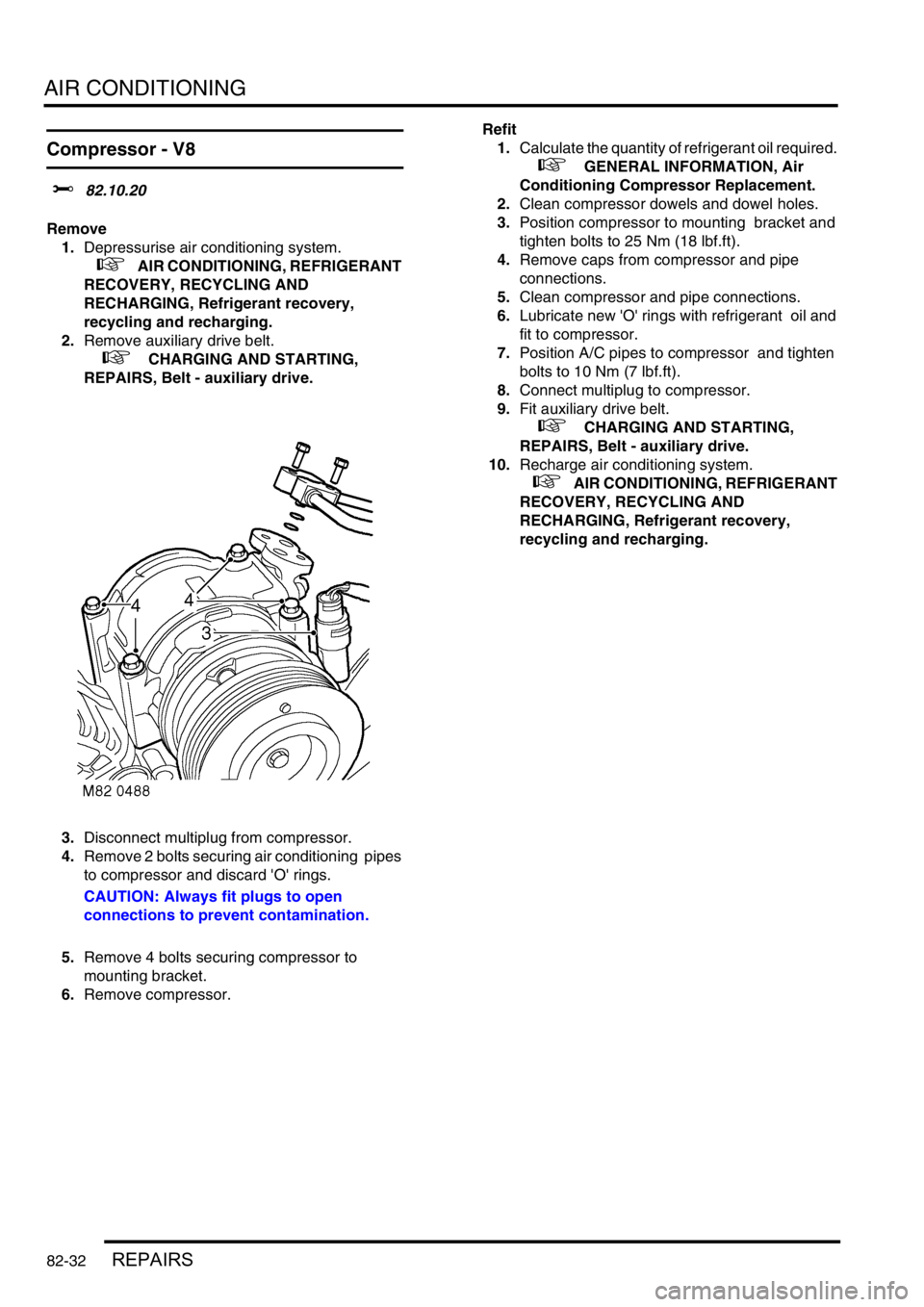 LAND ROVER DISCOVERY 2002 Workshop Manual AIR CONDITIONING
82-32REPAIRS
Compressor - V8
$% 82.10.20
Remove
1.Depressurise air conditioning system.
+ AIR CONDITIONING, REFRIGERANT
RECOVERY, RECYCLING AND
RECHARGING, Refrigerant recove LAND ROVER DISCOVERY 2002 Workshop Manual AIR CONDITIONING
82-32REPAIRS
Compressor - V8
$% 82.10.20
Remove
1.Depressurise air conditioning system.
+ AIR CONDITIONING, REFRIGERANT
RECOVERY, RECYCLING AND
RECHARGING, Refrigerant recove