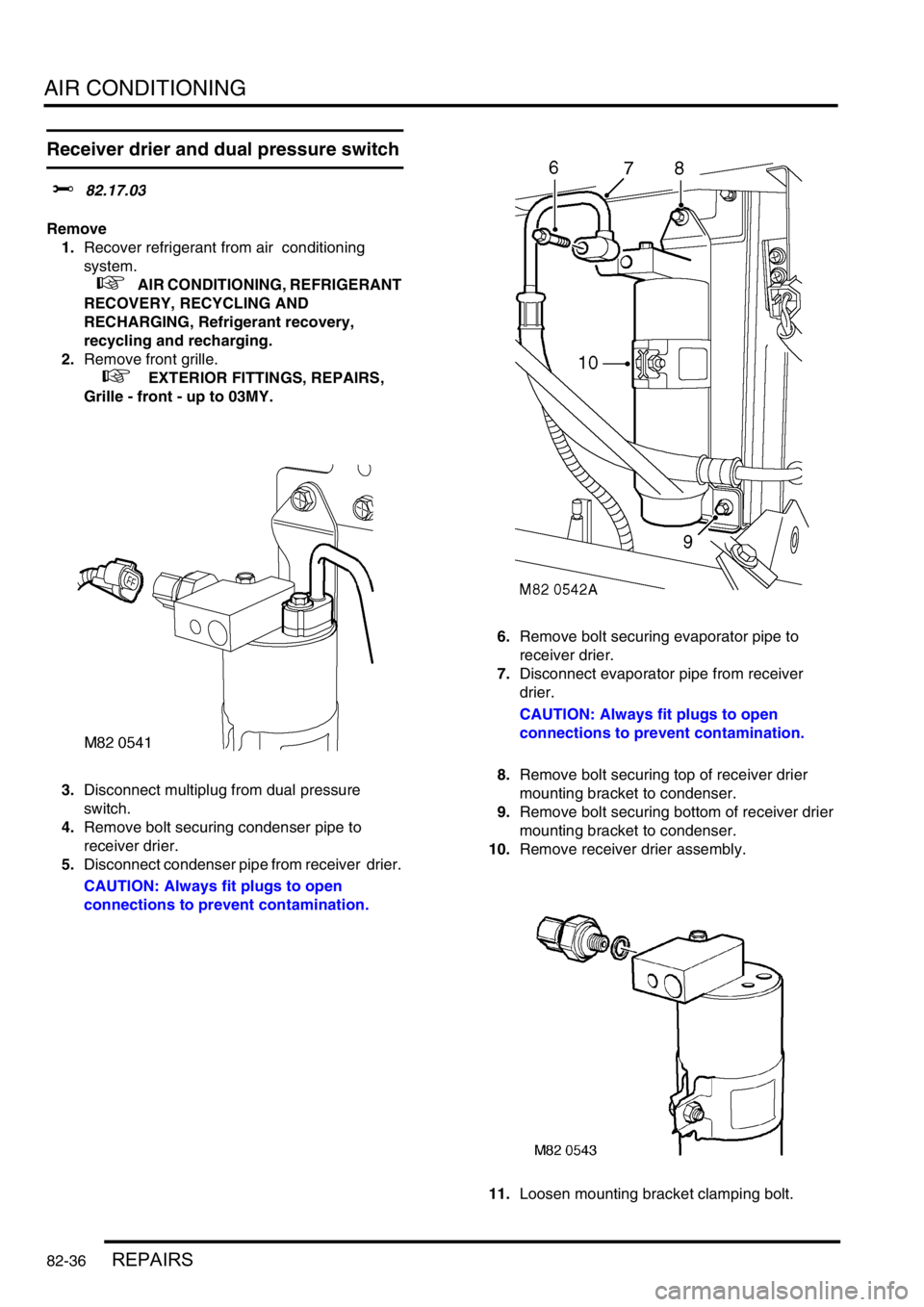 LAND ROVER DISCOVERY 2002 Workshop Manual AIR CONDITIONING
82-36REPAIRS
Receiver drier and dual pressure switch
$% 82.17.03
Remove
1.Recover refrigerant from air conditioning
system.
+ AIR CONDITIONING, REFRIGERANT
RECOVERY, RECYCLI LAND ROVER DISCOVERY 2002 Workshop Manual AIR CONDITIONING
82-36REPAIRS
Receiver drier and dual pressure switch
$% 82.17.03
Remove
1.Recover refrigerant from air conditioning
system.
+ AIR CONDITIONING, REFRIGERANT
RECOVERY, RECYCLI