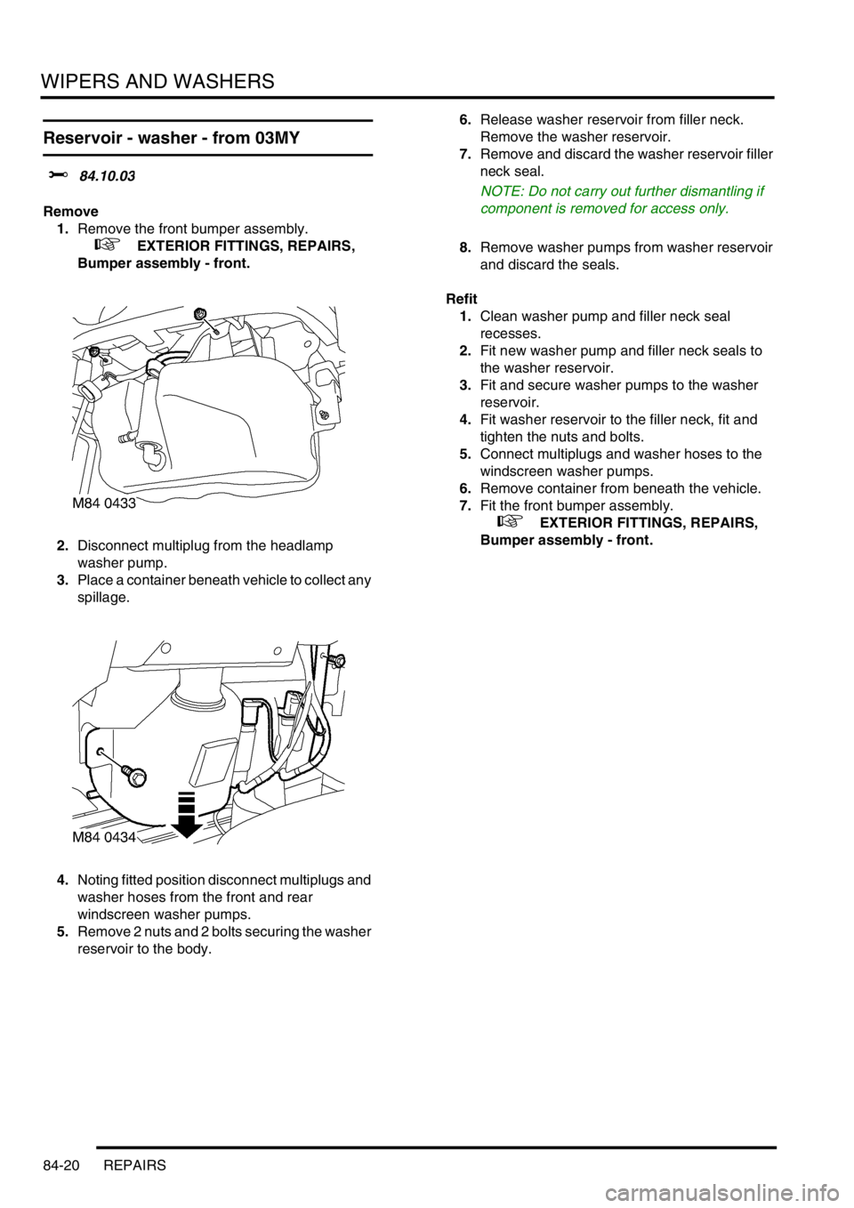 LAND ROVER DISCOVERY 2002 Service Manual WIPERS AND WASHERS
84-20 REPAIRS
Reservoir - washer - from 03MY
$% 84.10.03
Remove
1.Remove the front bumper assembly.
+ EXTERIOR FITTINGS, REPAIRS,
Bumper assembly - front.
2.Disconnect multiplu LAND ROVER DISCOVERY 2002 Service Manual WIPERS AND WASHERS
84-20 REPAIRS
Reservoir - washer - from 03MY
$% 84.10.03
Remove
1.Remove the front bumper assembly.
+ EXTERIOR FITTINGS, REPAIRS,
Bumper assembly - front.
2.Disconnect multiplu
